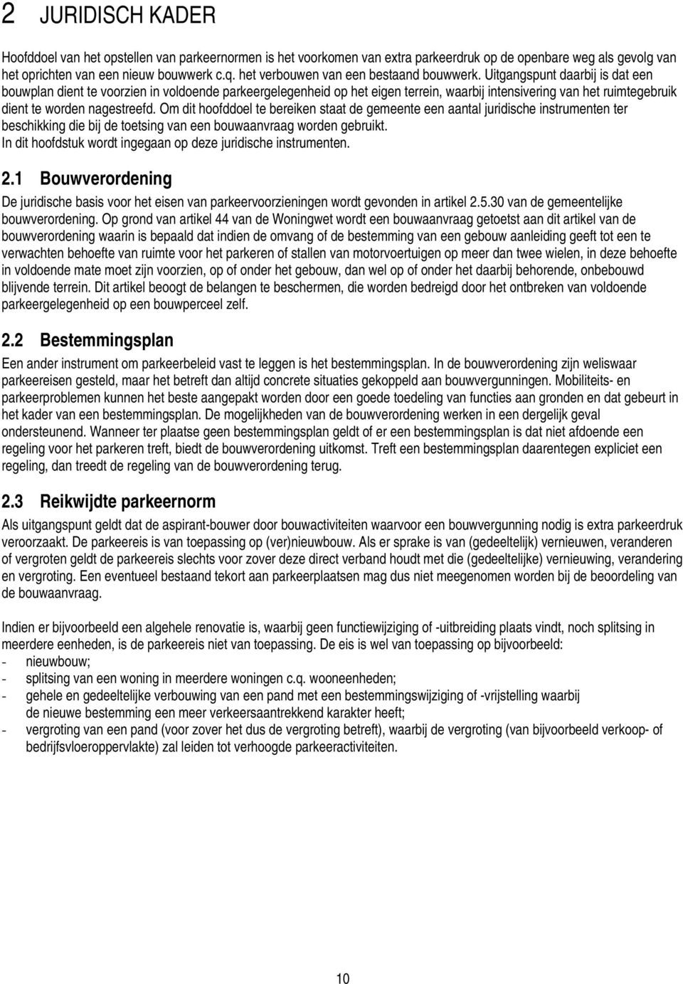 Uitgangspunt daarbij is dat een bouwplan dient te voorzien in voldoende parkeergelegenheid op het eigen terrein, waarbij intensivering van het ruimtegebruik dient te worden nagestreefd.