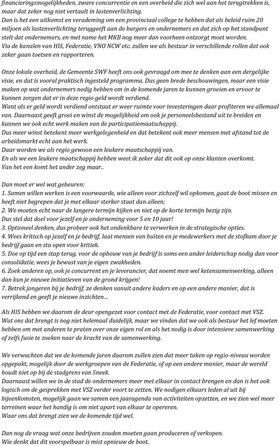 stelt dat ondernemers, en met name het MKB nog meer dan voorheen ontzorgt moet worden. Via de kanalen van HIS, Federatie, VNO NCW etc.