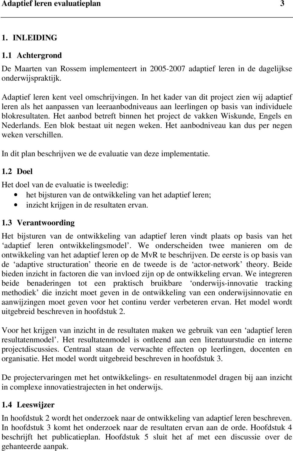 Het aanbod betreft binnen het project de vakken Wiskunde, Engels en Nederlands. Een blok bestaat uit negen weken. Het aanbodniveau kan dus per negen weken verschillen.