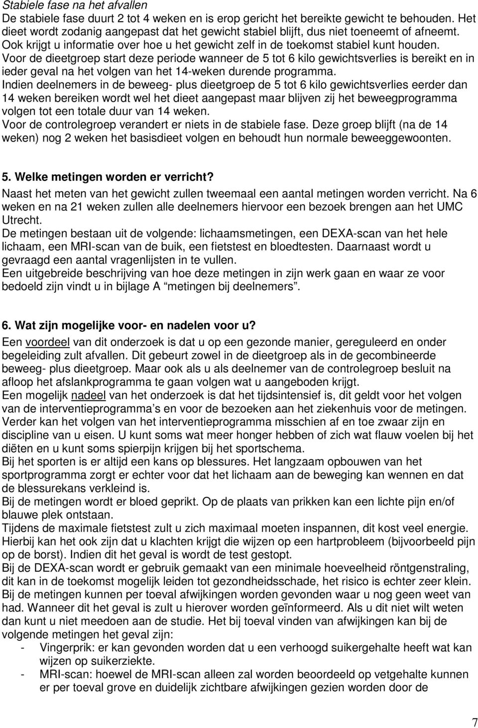 Voor de dieetgroep start deze periode wanneer de 5 tot 6 kilo gewichtsverlies is bereikt en in ieder geval na het volgen van het 14-weken durende programma.