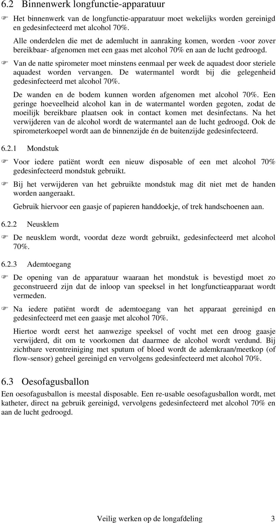 Van de natte spirometer moet minstens eenmaal per week de aquadest door steriele aquadest worden vervangen. De watermantel wordt bij die gelegenheid gedesinfecteerd met alcohol 70%.