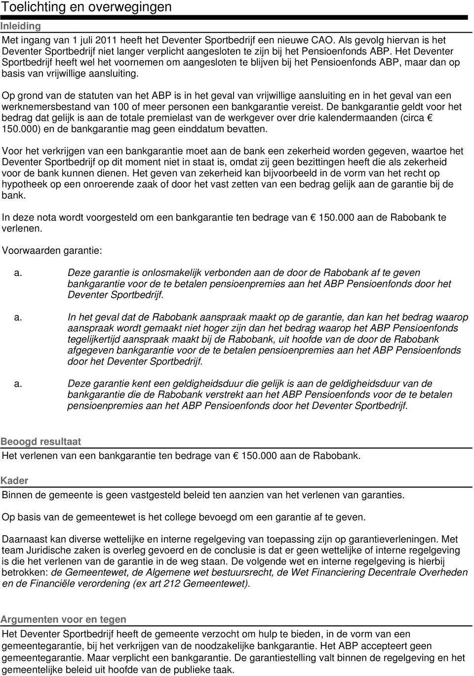 Het Deventer Sportbedrijf heeft wel het voornemen om aangesloten te blijven bij het Pensioenfonds ABP, maar dan op basis van vrijwillige aansluiting.