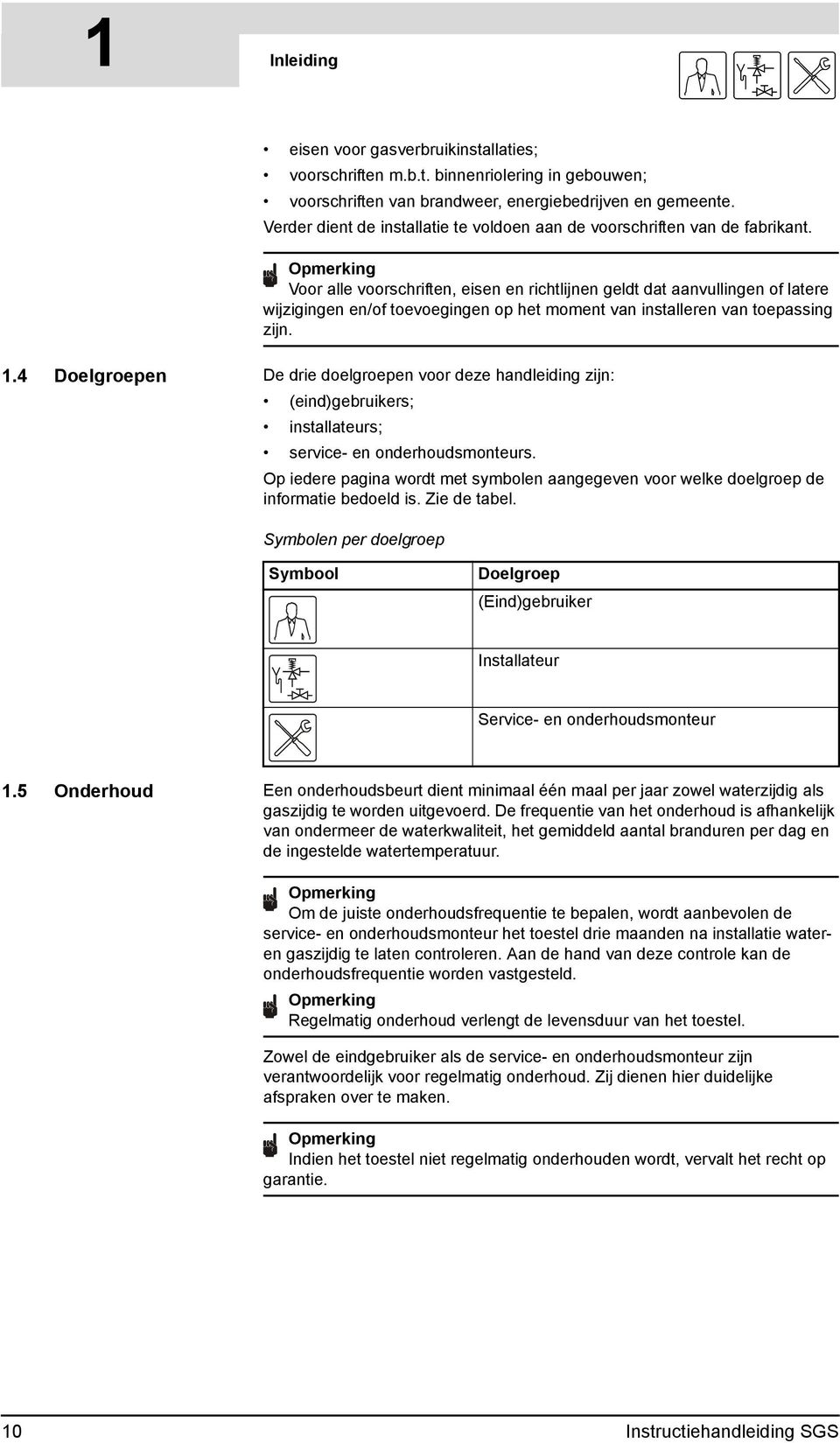 Opmerking Voor alle voorschriften, eisen en richtlijnen geldt dat aanvullingen of latere wijzigingen en/of toevoegingen op het moment van installeren van toepassing zijn. 1.