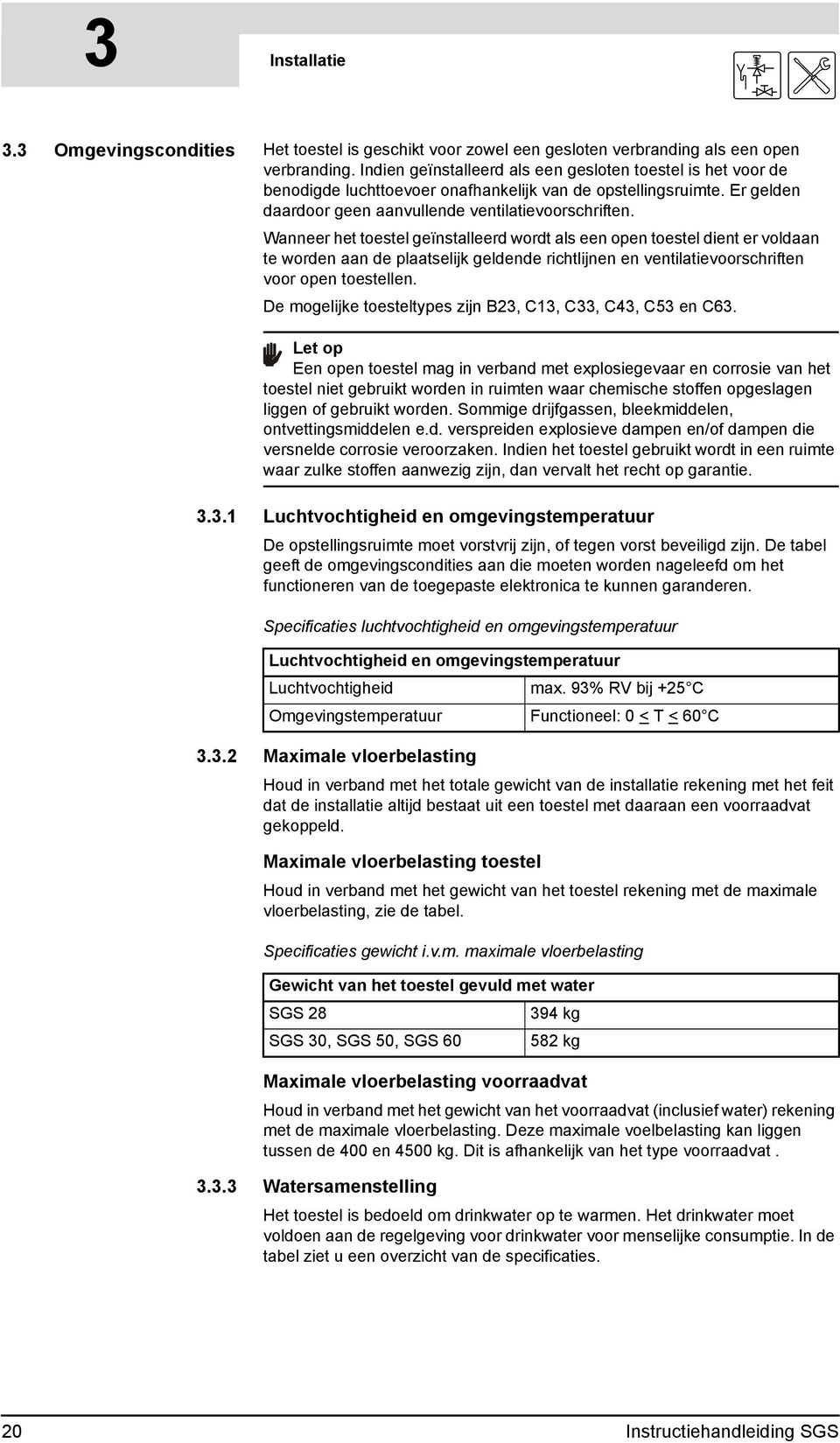 Wanneer het toestel geïnstalleerd wordt als een open toestel dient er voldaan te worden aan de plaatselijk geldende richtlijnen en ventilatievoorschriften voor open toestellen.