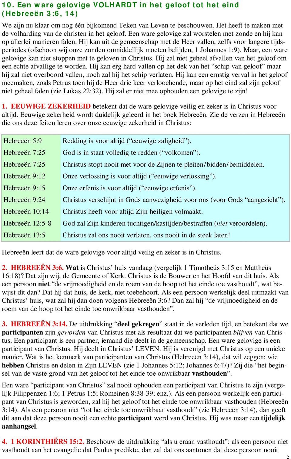 Hij kan uit de gemeenschap met de Heer vallen, zelfs voor langere tijdsperiodes (ofschoon wij onze zonden onmiddellijk moeten belijden, 1 Johannes 1:9).