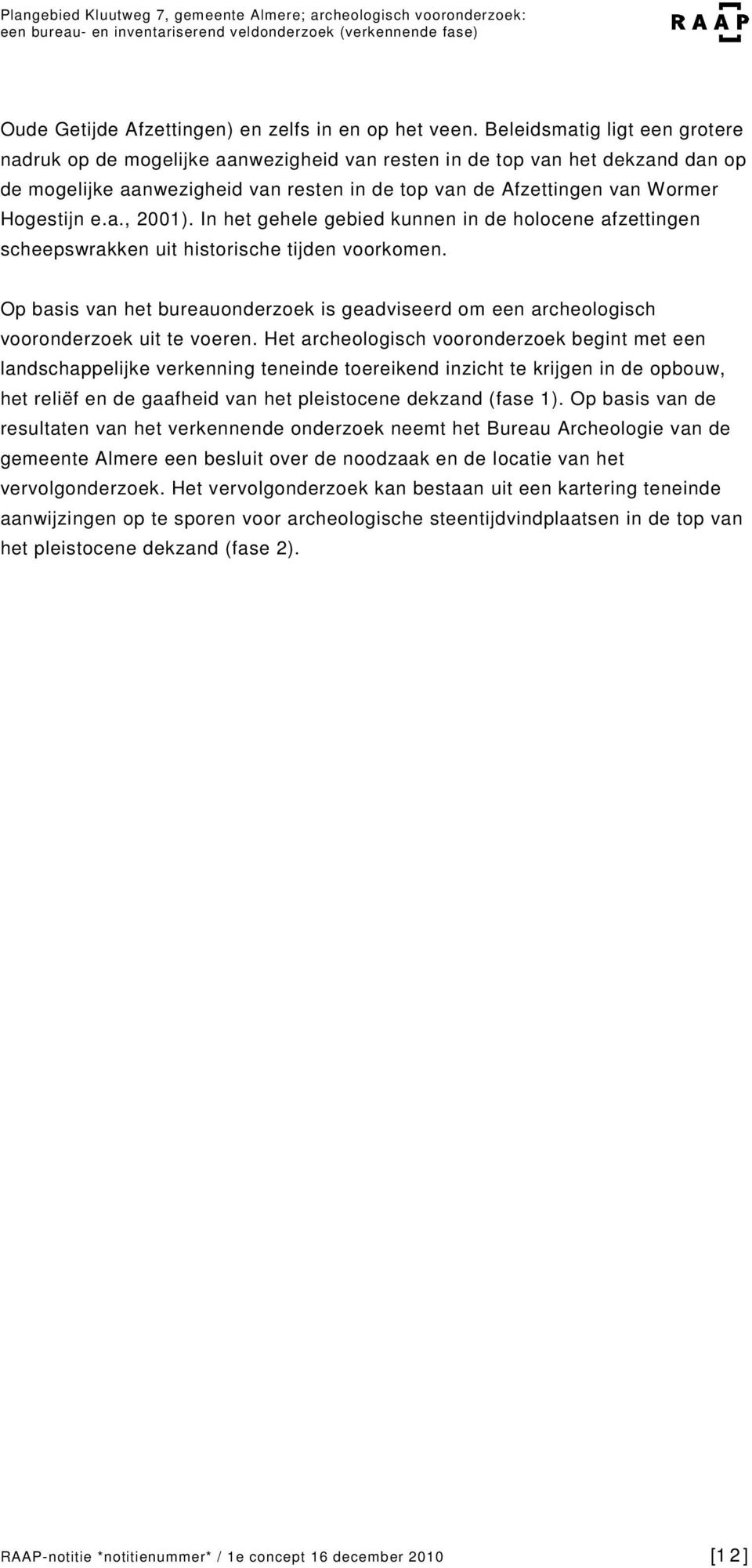 a., 2001). In het gehele gebied kunnen in de holocene afzettingen scheepswrakken uit historische tijden voorkomen.