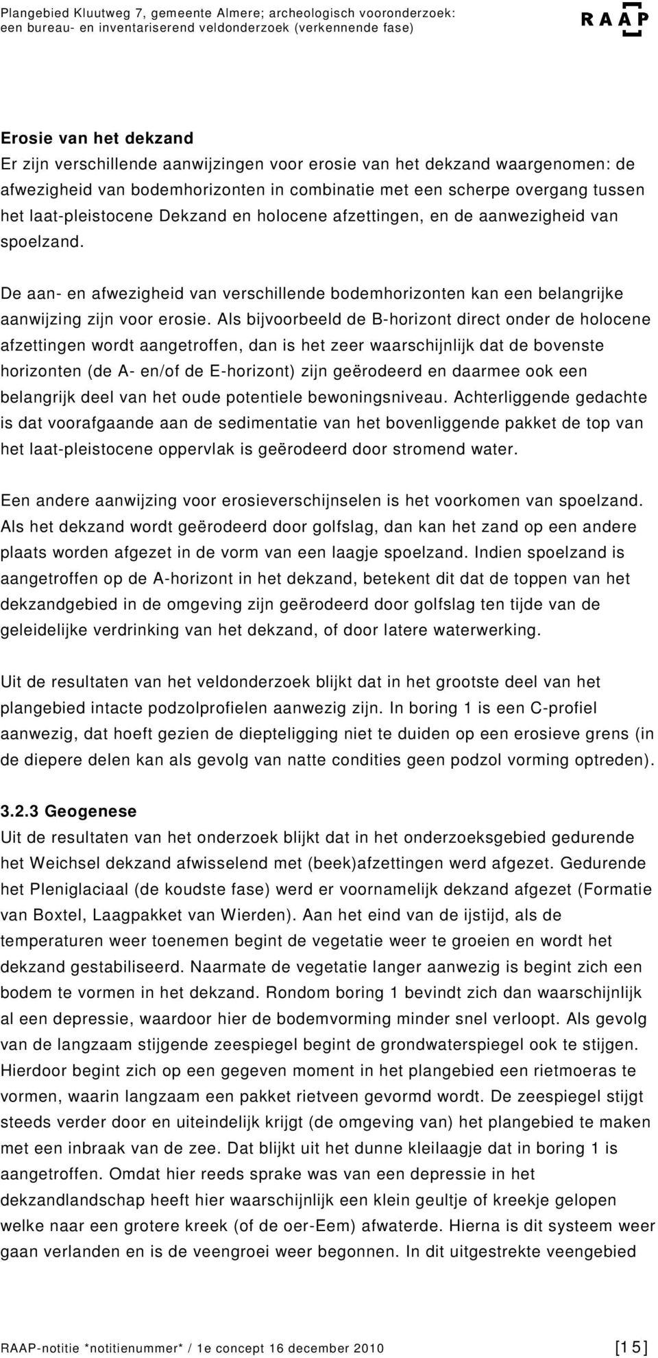 Als bijvoorbeeld de B-horizont direct onder de holocene afzettingen wordt aangetroffen, dan is het zeer waarschijnlijk dat de bovenste horizonten (de A- en/of de E-horizont) zijn geërodeerd en