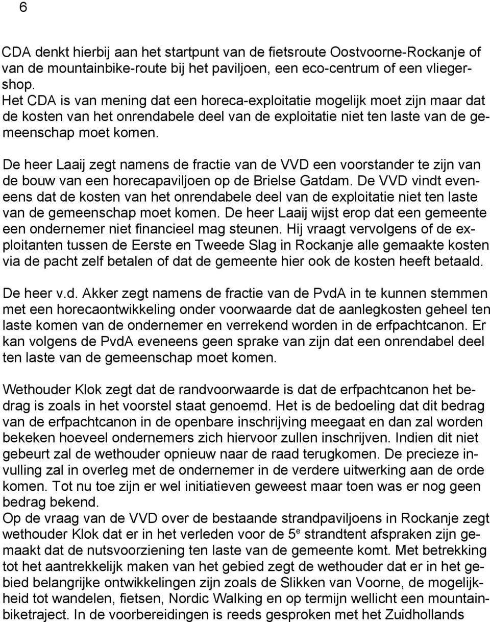 De heer Laaij zegt namens de fractie van de VVD een voorstander te zijn van de bouw van een horecapaviljoen op de Brielse Gatdam.