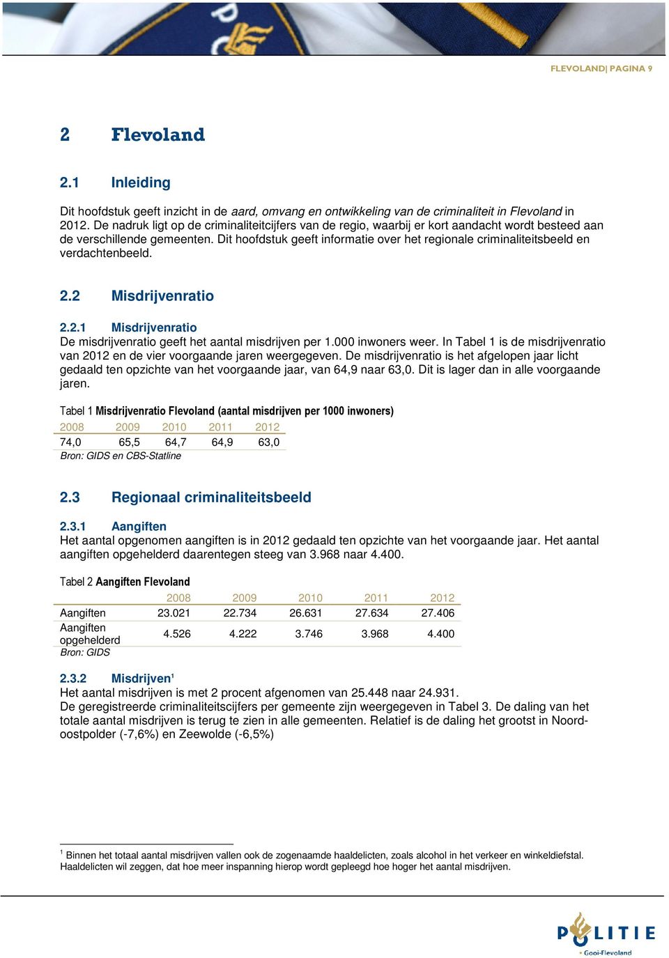 Dit hoofdstuk geeft informatie over het regionale criminaliteitsbeeld en verdachtenbeeld. 2.2 Misdrijvenratio 2.2.1 Misdrijvenratio De misdrijvenratio geeft het aantal misdrijven per 1.