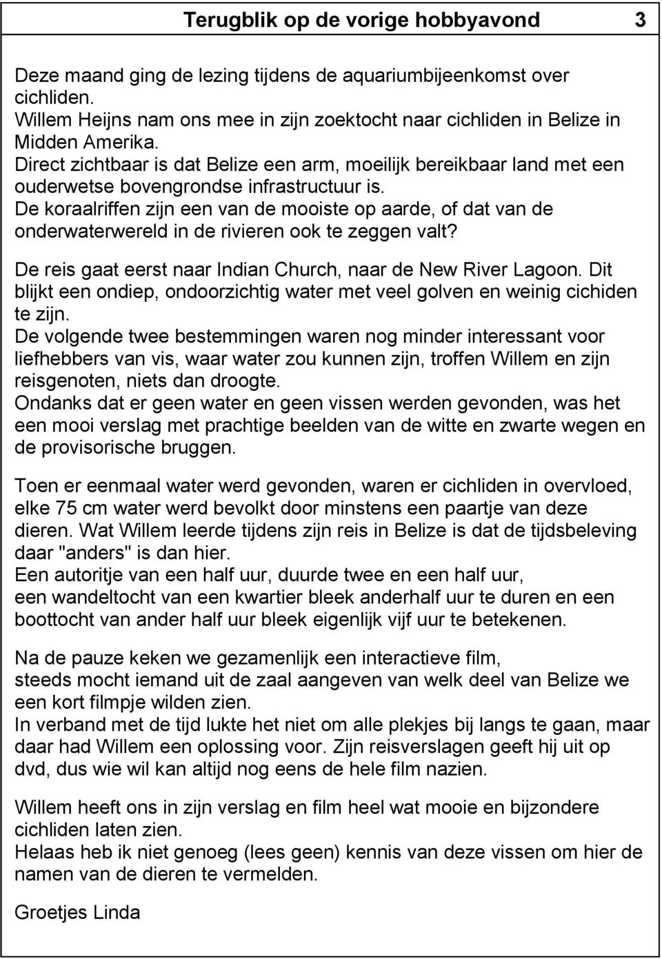 De koraalriffen zijn een van de mooiste op aarde, of dat van de onderwaterwereld in de rivieren ook te zeggen valt? De reis gaat eerst naar Indian Church, naar de New River Lagoon.