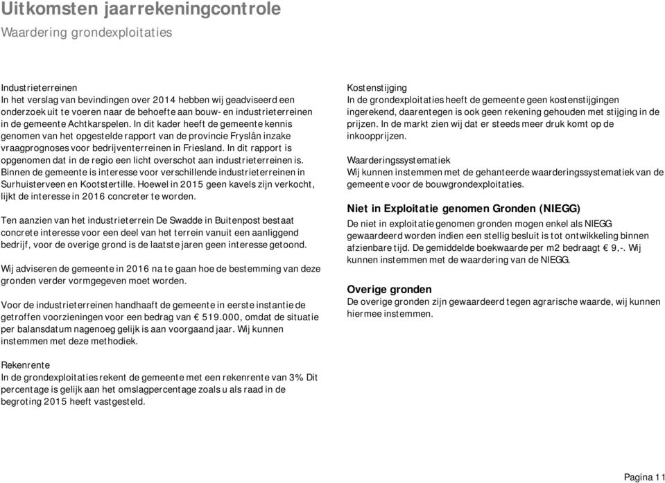 In dit kader heeft de gemeente kennis genomen van het opgestelde rapport van de provincie Fryslân inzake vraagprognoses voor bedrijventerreinen in Friesland.