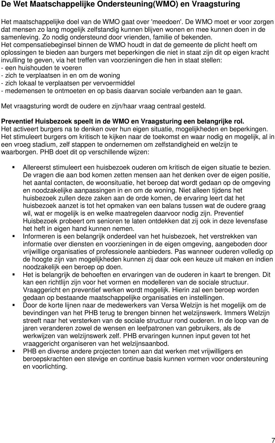 Het compensatiebeginsel binnen de WMO houdt in dat de gemeente de plicht heeft om oplossingen te bieden aan burgers met beperkingen die niet in staat zijn dit op eigen kracht invulling te geven, via