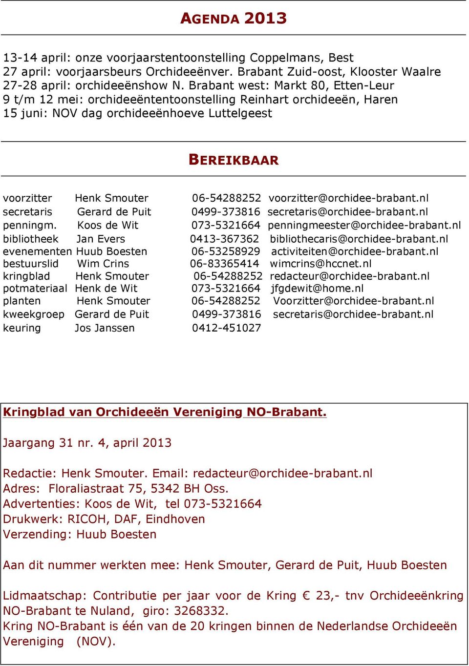 voorzitter@orchidee-brabant.nl secretaris Gerard de Puit 0499-373816 secretaris@orchidee-brabant.nl penningm. Koos de Wit 073-5321664 penningmeester@orchidee-brabant.