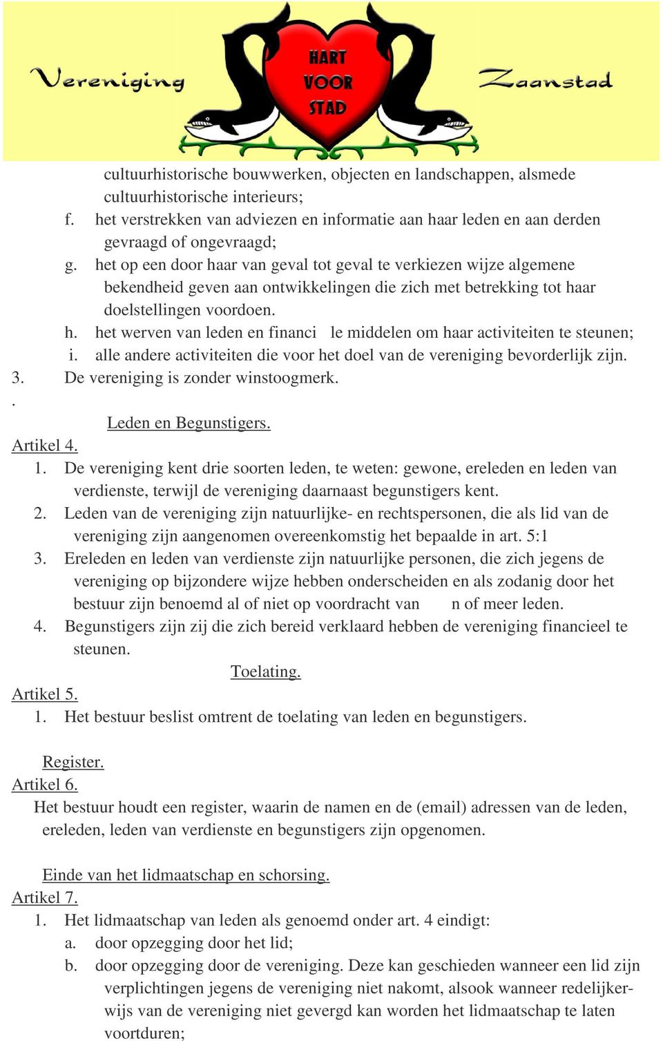 alle andere activiteiten die voor het doel van de vereniging bevorderlijk zijn. 3. De vereniging is zonder winstoogmerk.. Leden en Begunstigers. Artikel 4. 1.