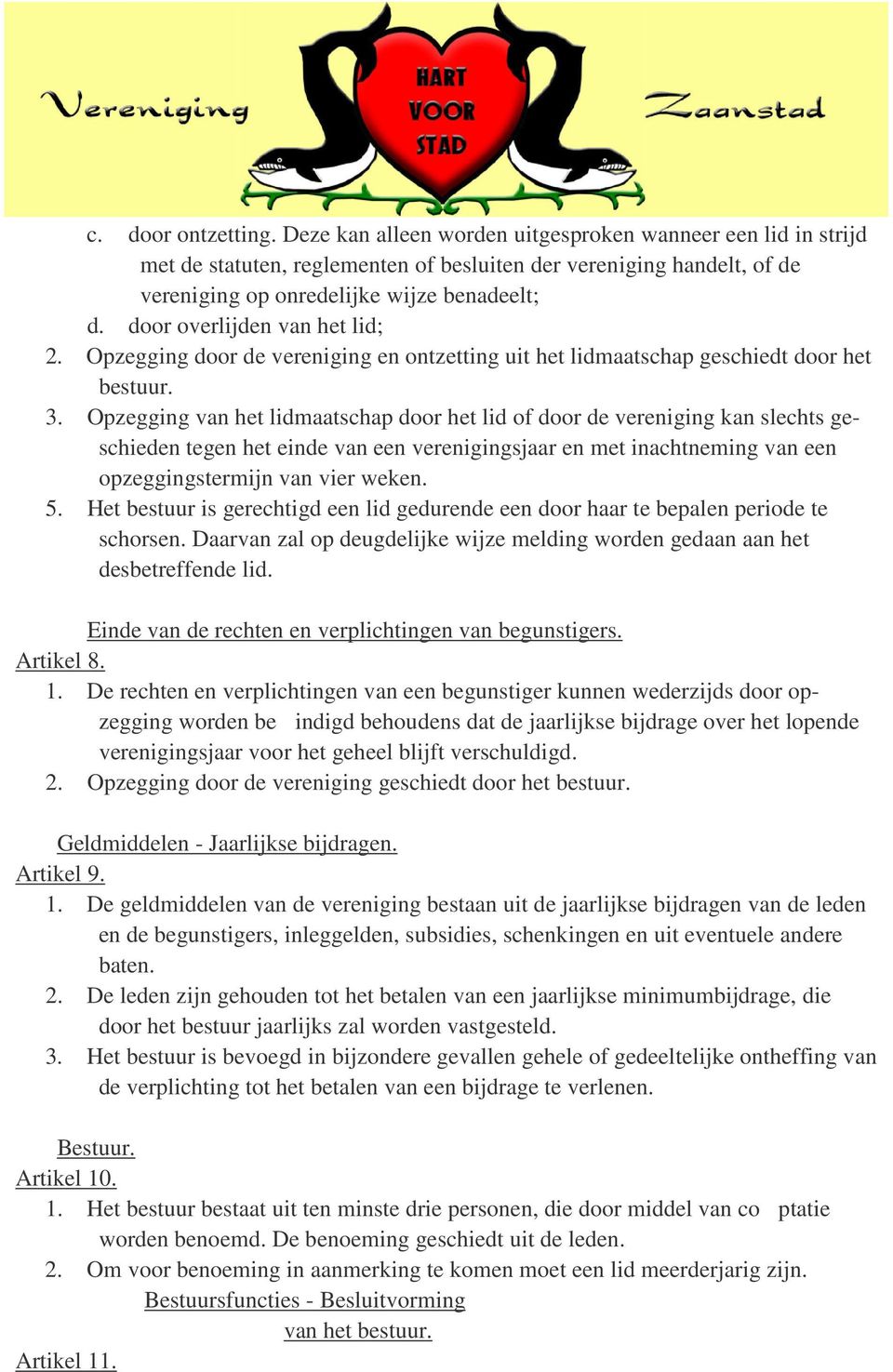 Opzegging van het lidmaatschap door het lid of door de vereniging kan slechts geschieden tegen het einde van een verenigingsjaar en met inachtneming van een opzeggingstermijn van vier weken. 5.