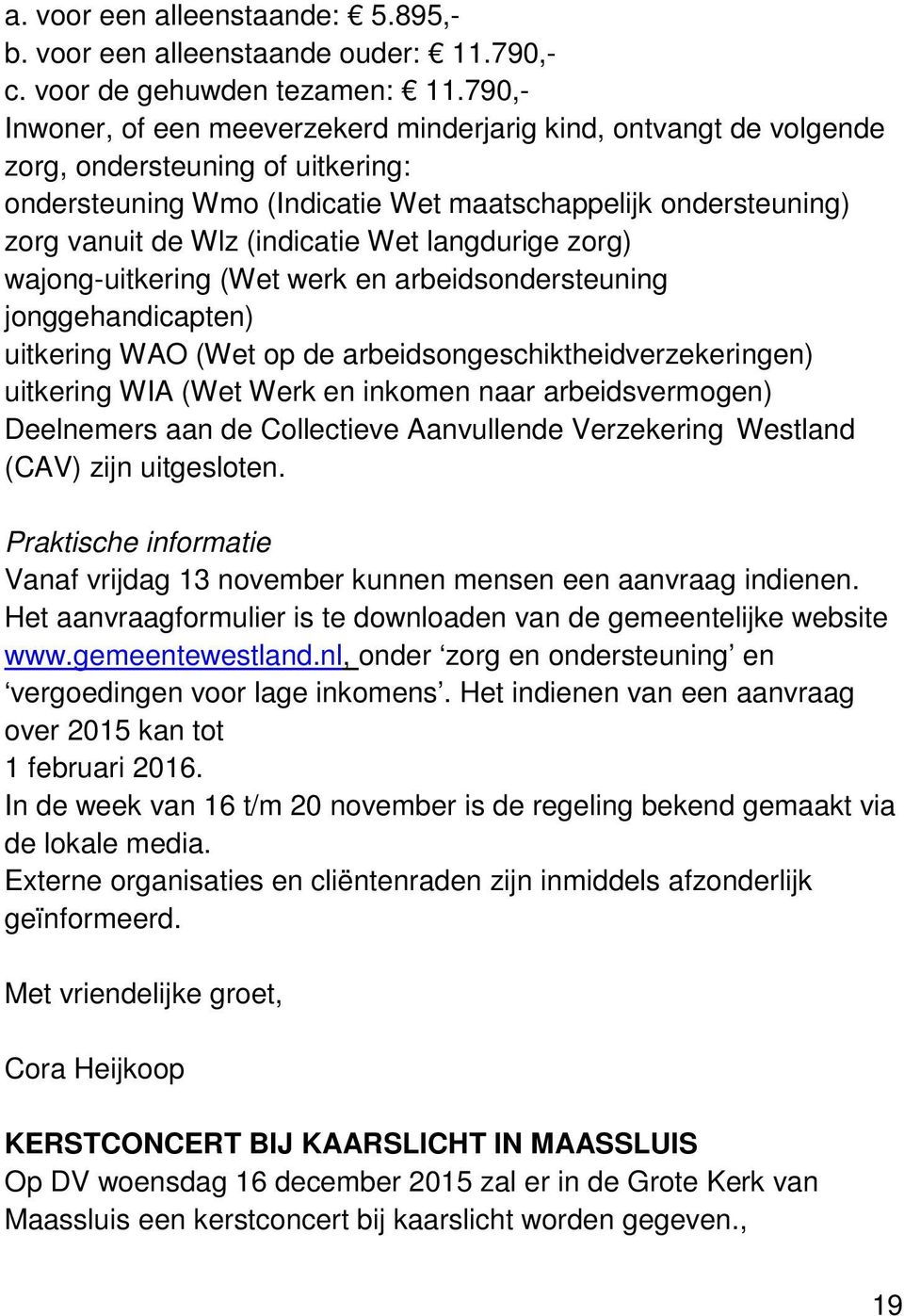 (indicatie Wet langdurige zorg) wajong-uitkering (Wet werk en arbeidsondersteuning jonggehandicapten) uitkering WAO (Wet op de arbeidsongeschiktheidverzekeringen) uitkering WIA (Wet Werk en inkomen