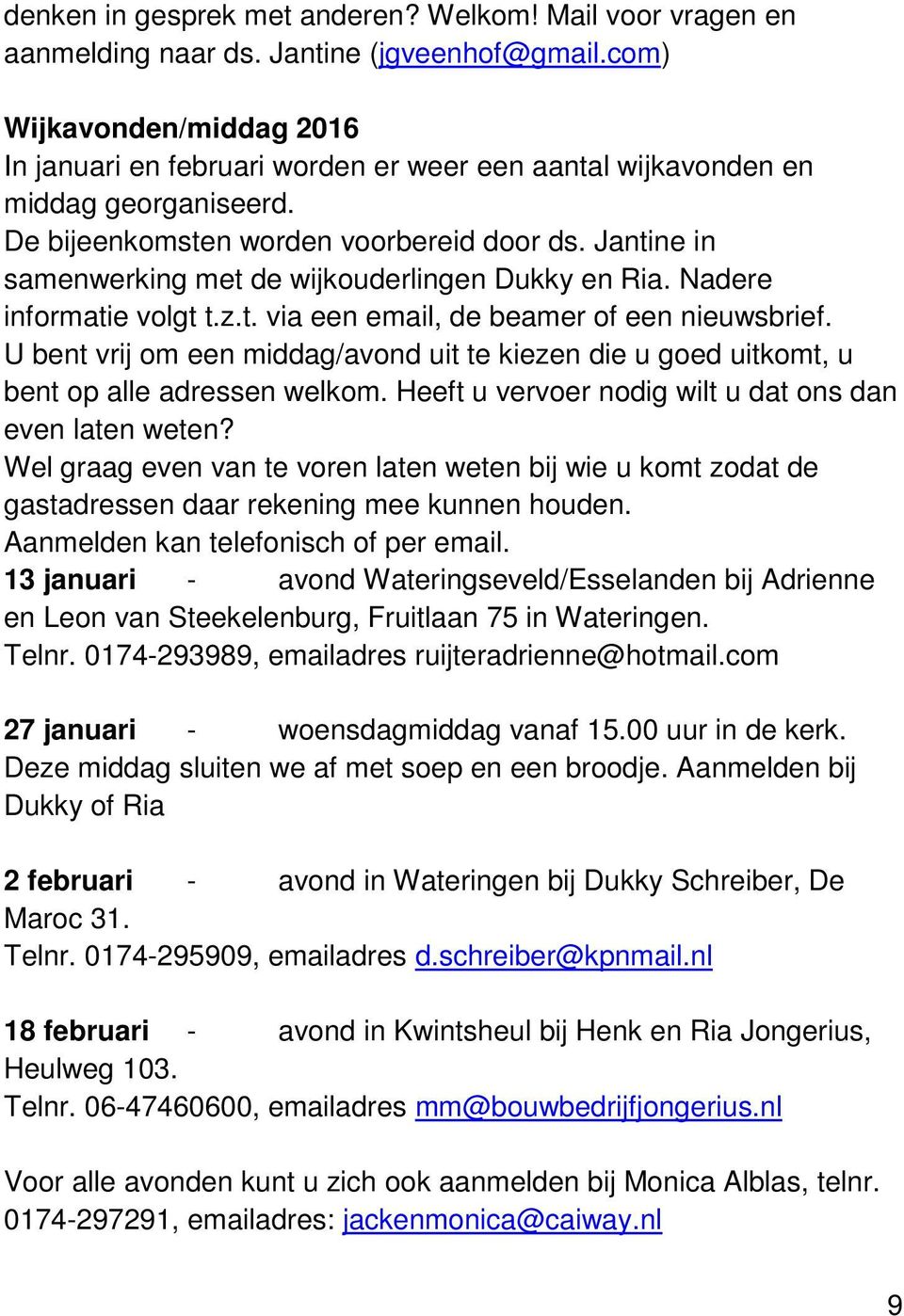 Jantine in samenwerking met de wijkouderlingen Dukky en Ria. Nadere informatie volgt t.z.t. via een email, de beamer of een nieuwsbrief.