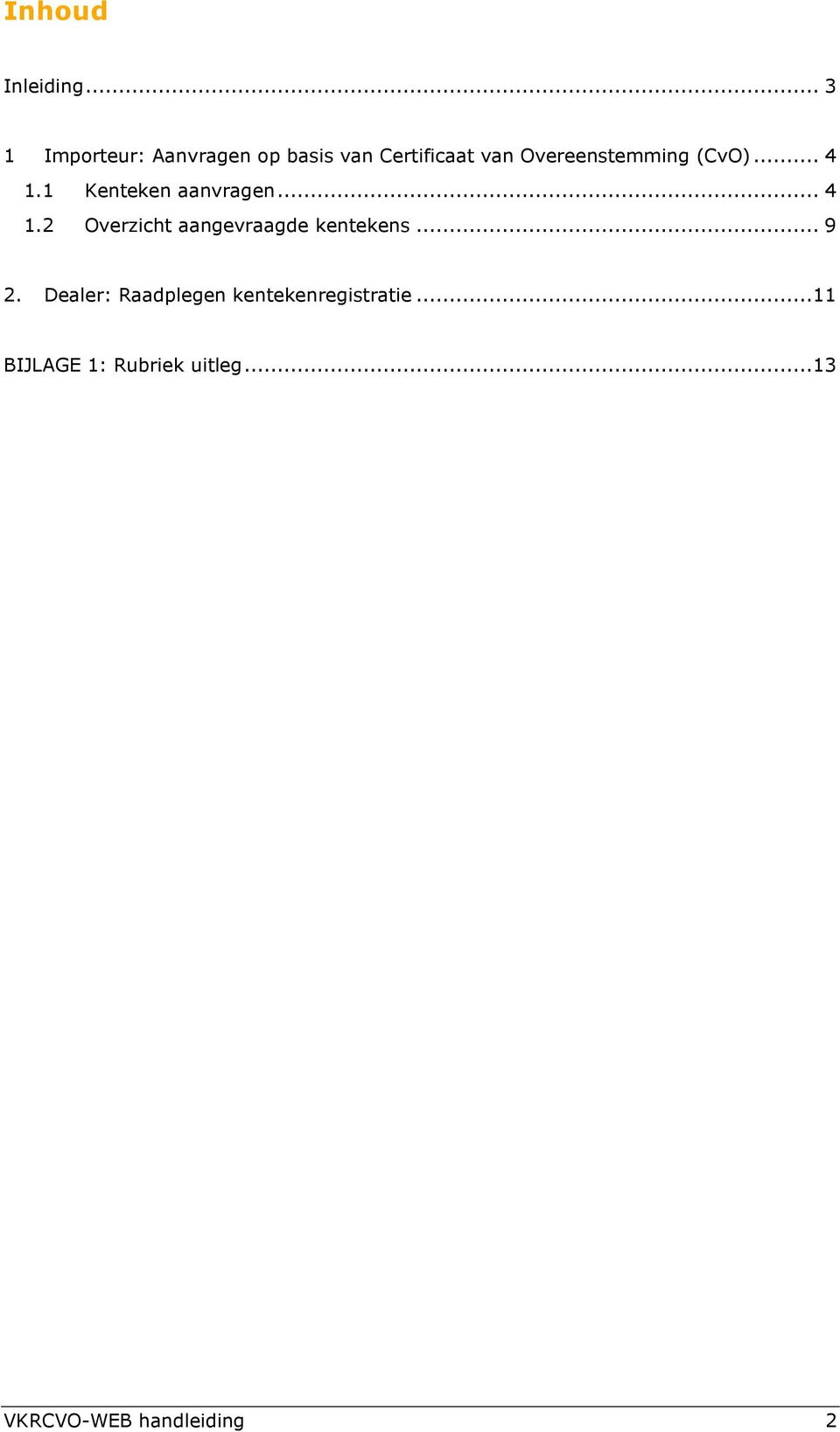 Overeenstemming (CvO)... 4 1.1 Kenteken aanvragen... 4 1.2 Overzicht aangevraagde kentekens.