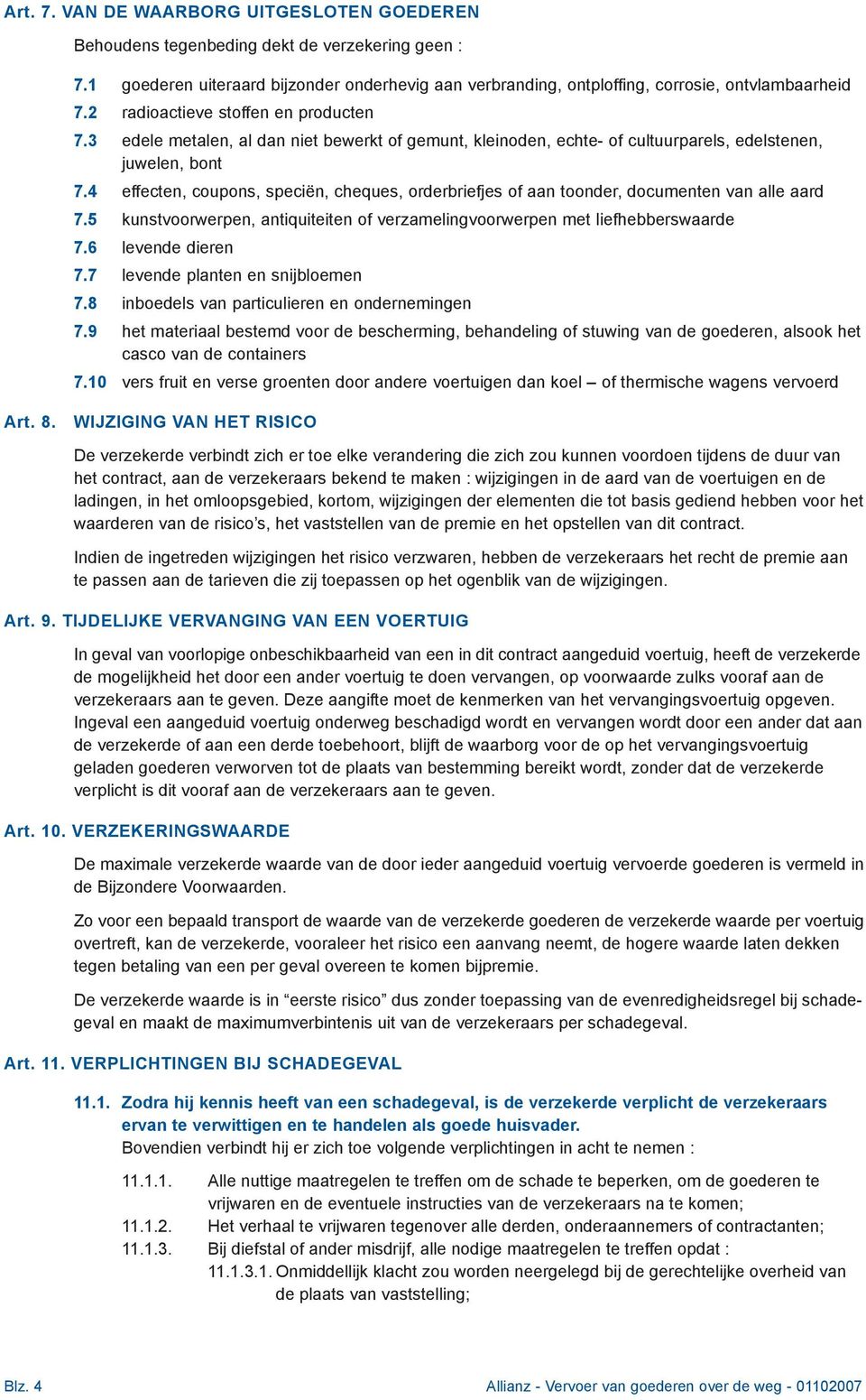 4 effecten, coupons, speciën, cheques, orderbriefjes of aan toonder, documenten van alle aard 7.5 kunstvoorwerpen, antiquiteiten of verzamelingvoorwerpen met liefhebberswaarde 7.6 levende dieren 7.