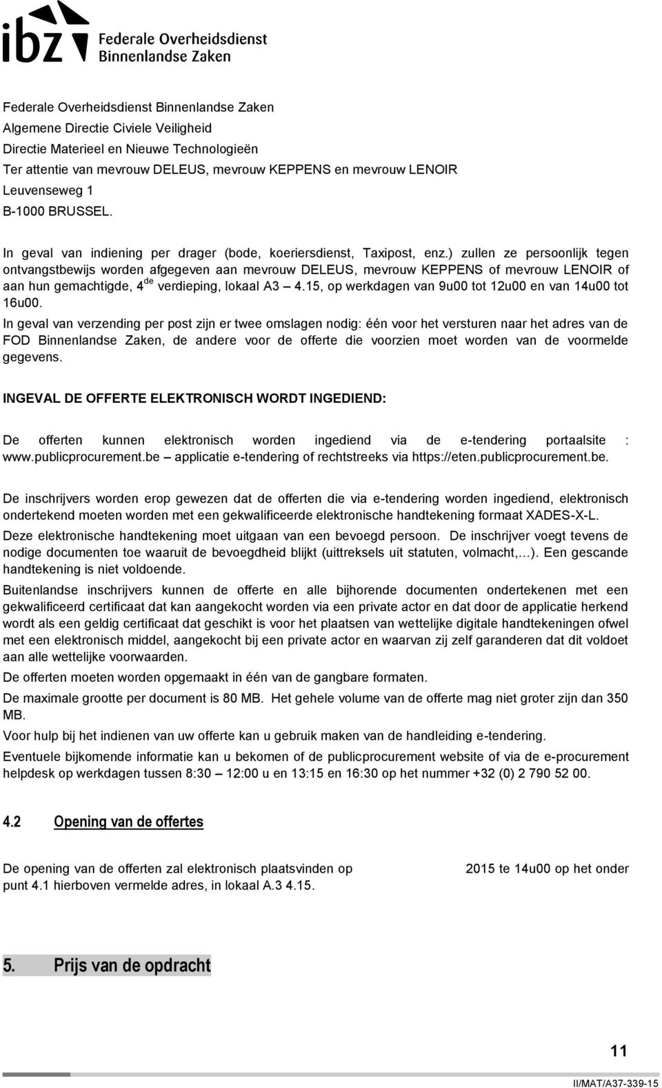 ) zullen ze persoonlijk tegen ontvangstbewijs worden afgegeven aan mevrouw DELEUS, mevrouw KEPPENS of mevrouw LENOIR of aan hun gemachtigde, 4 de verdieping, lokaal A3 4.