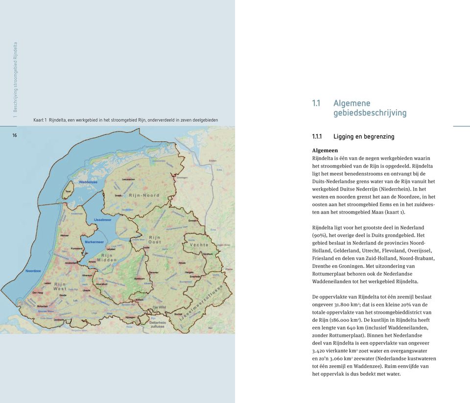 In het westen en noorden grenst het aan de Noordzee, in het oosten aan het stroomgebied Eems en in het zuidwesten aan het stroomgebied Maas (kaart 1).