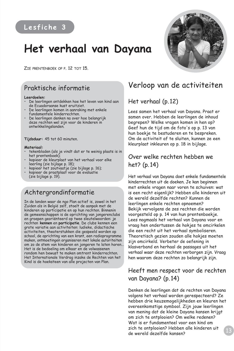 Tijdsduur: 45 tot 60 minuten. Materiaal: tekenbladen (als je vindt dat er te weinig plaats is in het prentenboek); kopieer de kleurplaat van het verhaal voor elke leerling (zie bijlage p.