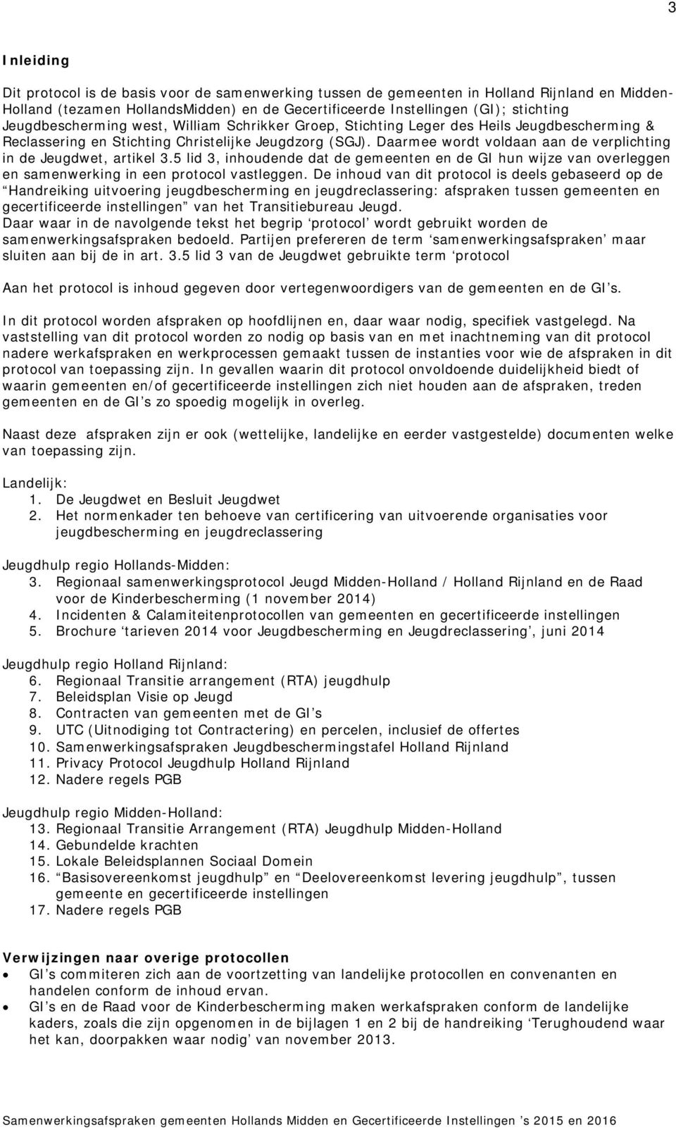 Daarmee wordt voldaan aan de verplichting in de Jeugdwet, artikel 3.5 lid 3, inhoudende dat de gemeenten en de GI hun wijze van overleggen en samenwerking in een protocol vastleggen.