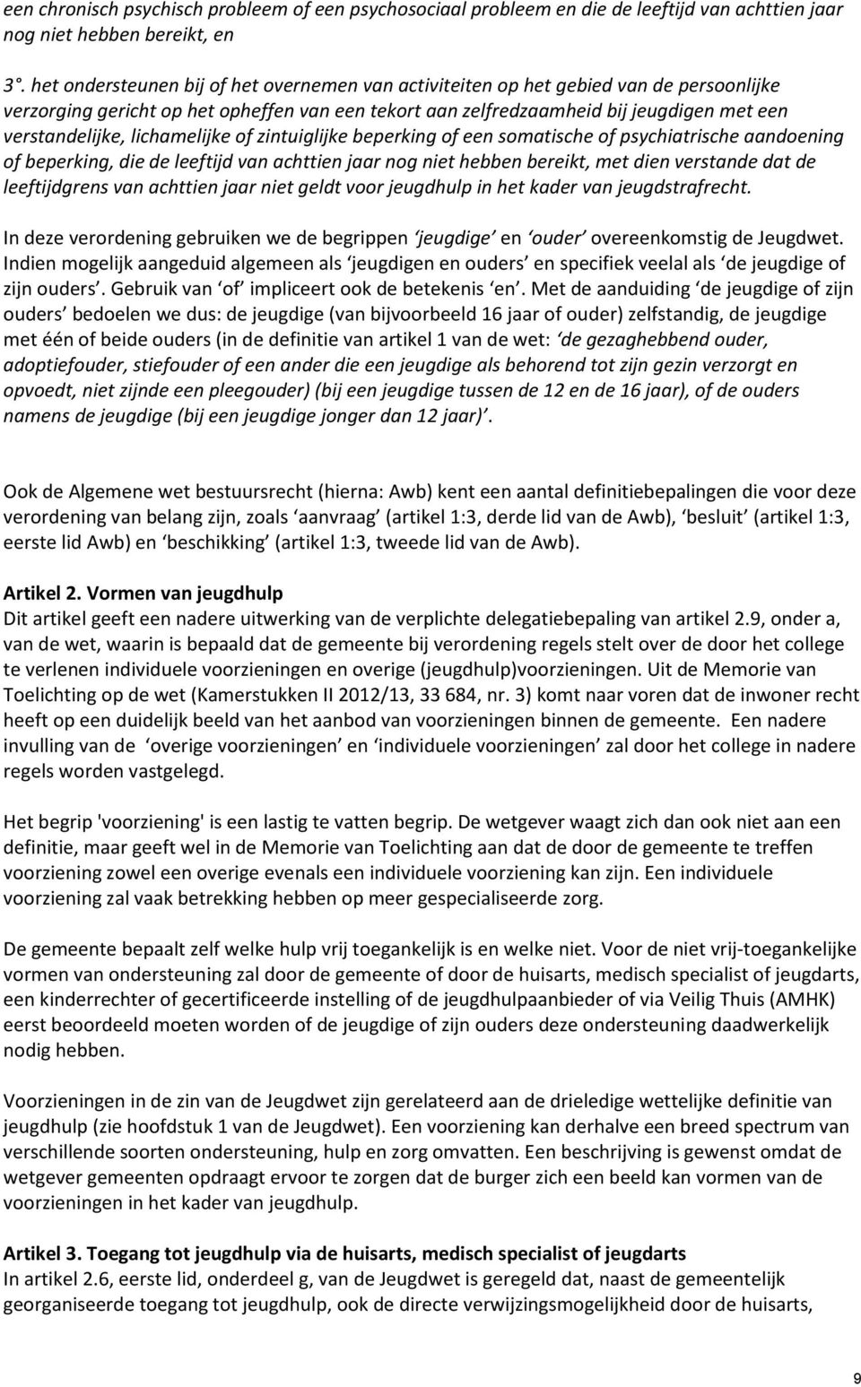 lichamelijke of zintuiglijke beperking of een somatische of psychiatrische aandoening of beperking, die de leeftijd van achttien jaar nog niet hebben bereikt, met dien verstande dat de leeftijdgrens