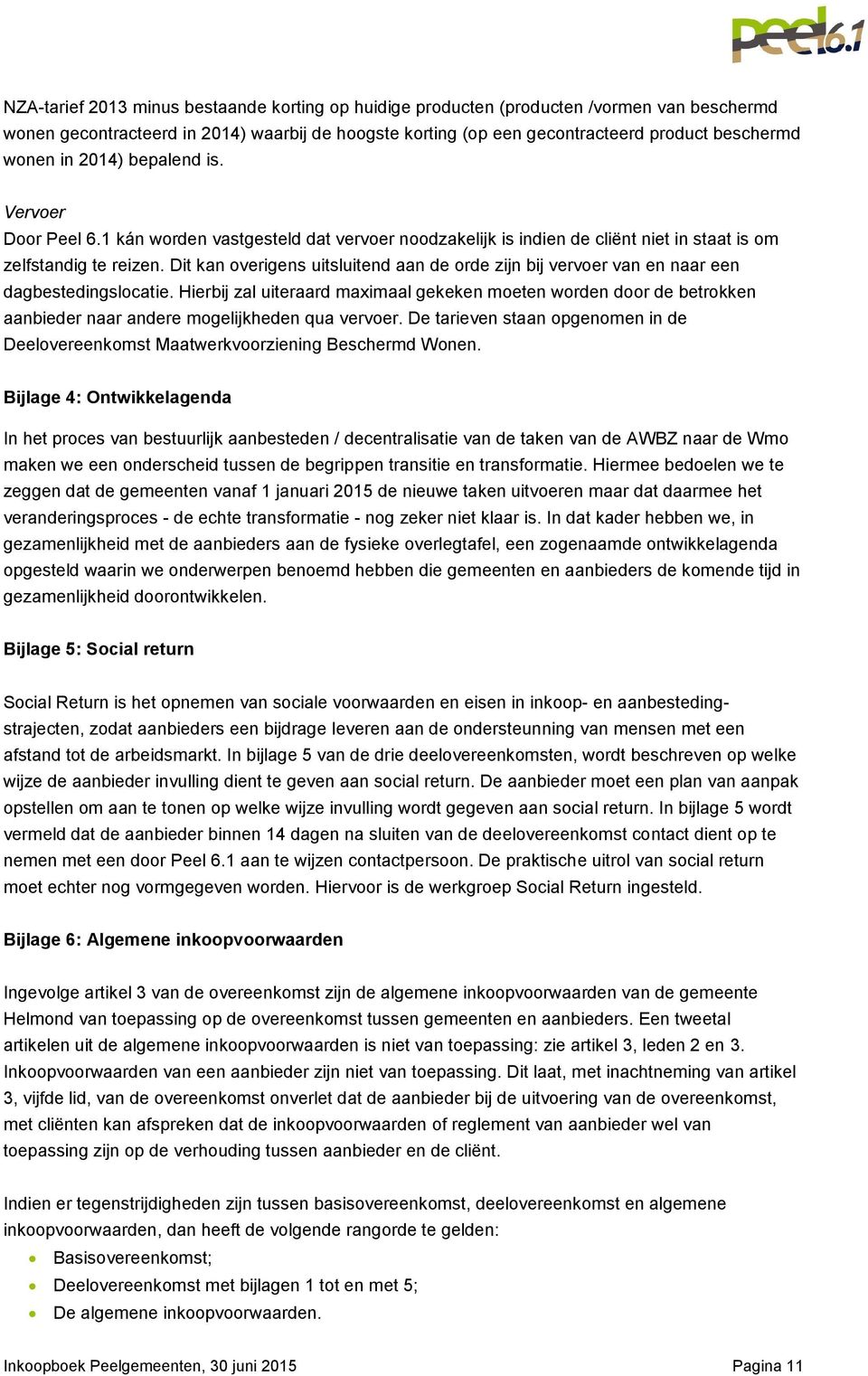 Dit kan overigens uitsluitend aan de orde zijn bij vervoer van en naar een dagbestedingslocatie.