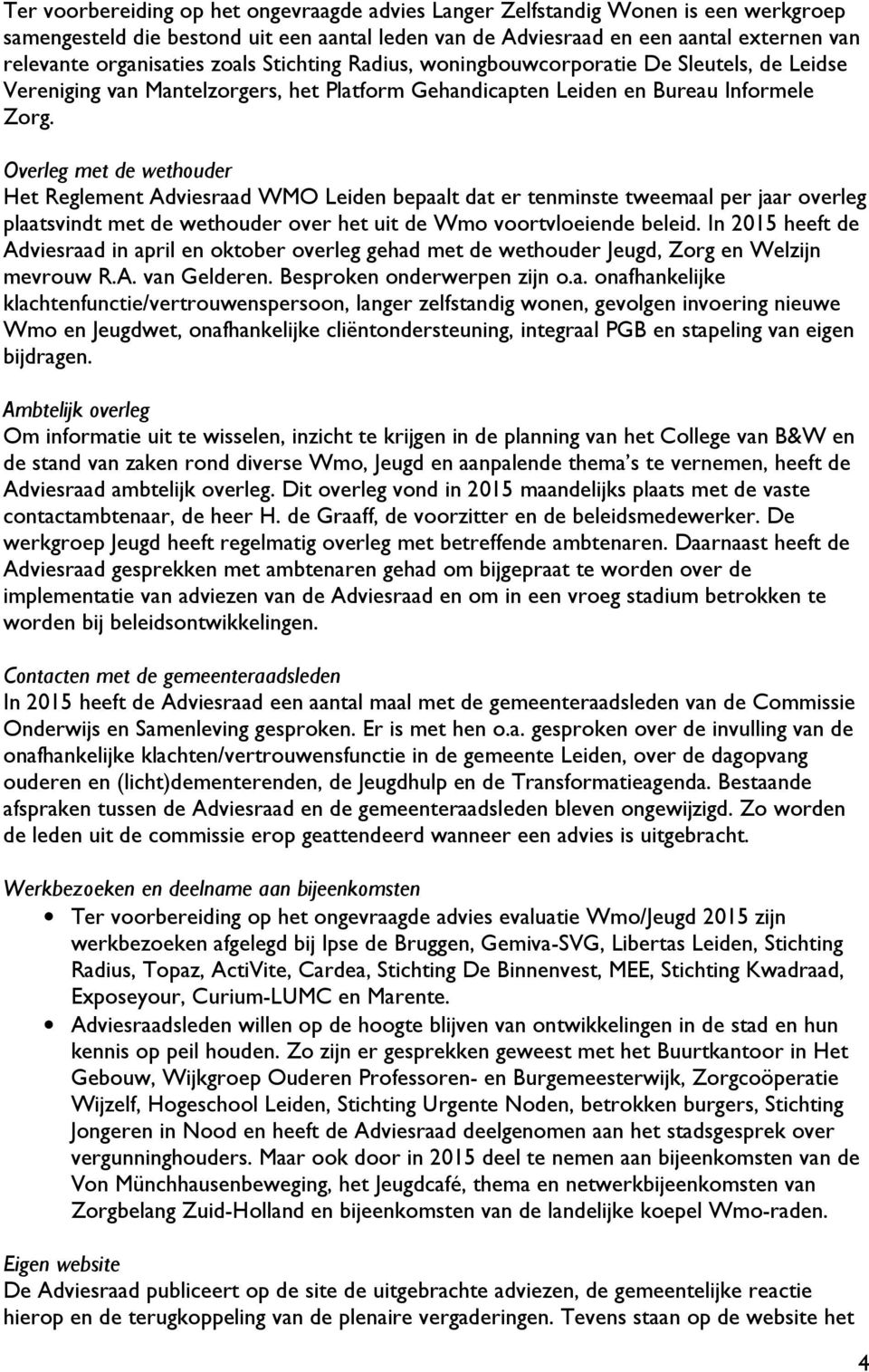 Overleg met de wethouder Het Reglement Adviesraad WMO Leiden bepaalt dat er tenminste tweemaal per jaar overleg plaatsvindt met de wethouder over het uit de Wmo voortvloeiende beleid.