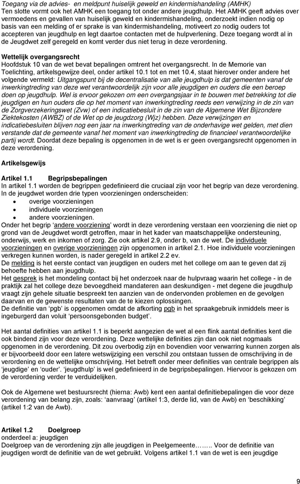 nodig ouders tot accepteren van jeugdhulp en legt daartoe contacten met de hulpverlening. Deze toegang wordt al in de Jeugdwet zelf geregeld en komt verder dus niet terug in deze verordening.