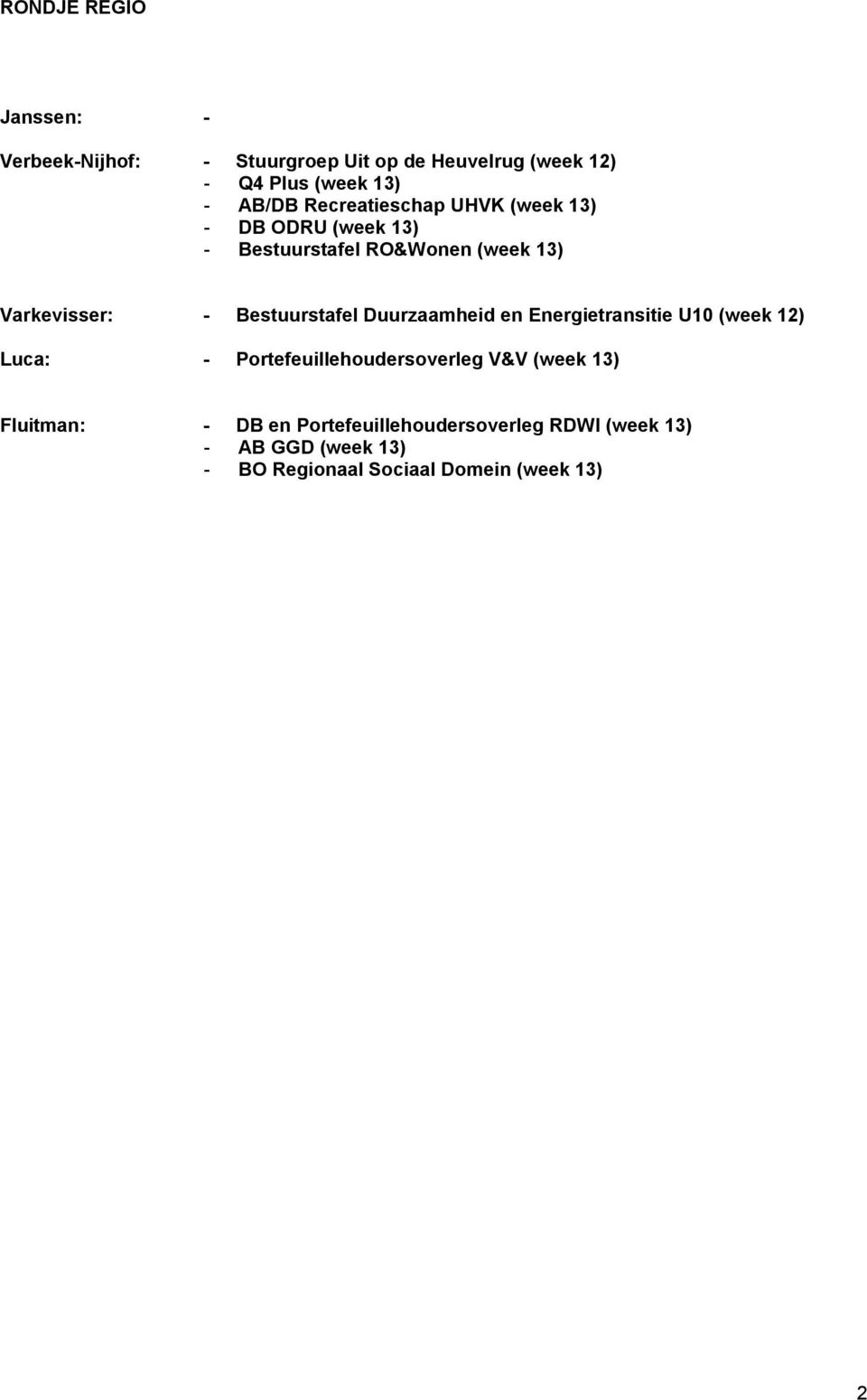 Bestuurstafel Duurzaamheid en Energietransitie U10 (week 12) Luca: - Portefeuillehoudersoverleg V&V (week 13)