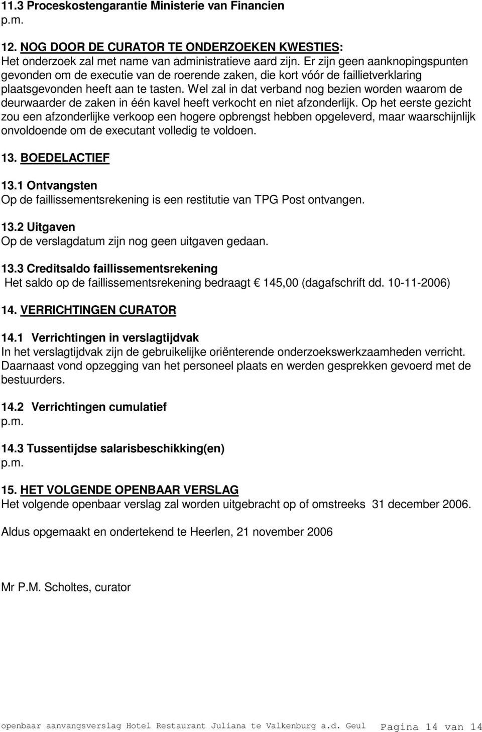 Wel zal in dat verband nog bezien worden waarom de deurwaarder de zaken in één kavel heeft verkocht en niet afzonderlijk.