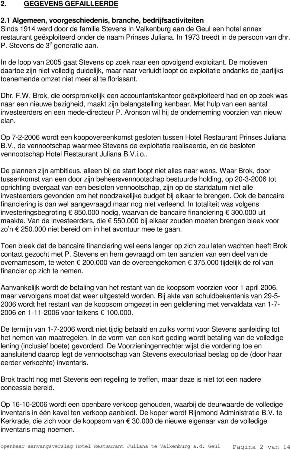 In 1973 treedt in de persoon van dhr. P. Stevens de 3 e generatie aan. In de loop van 2005 gaat Stevens op zoek naar een opvolgend exploitant.