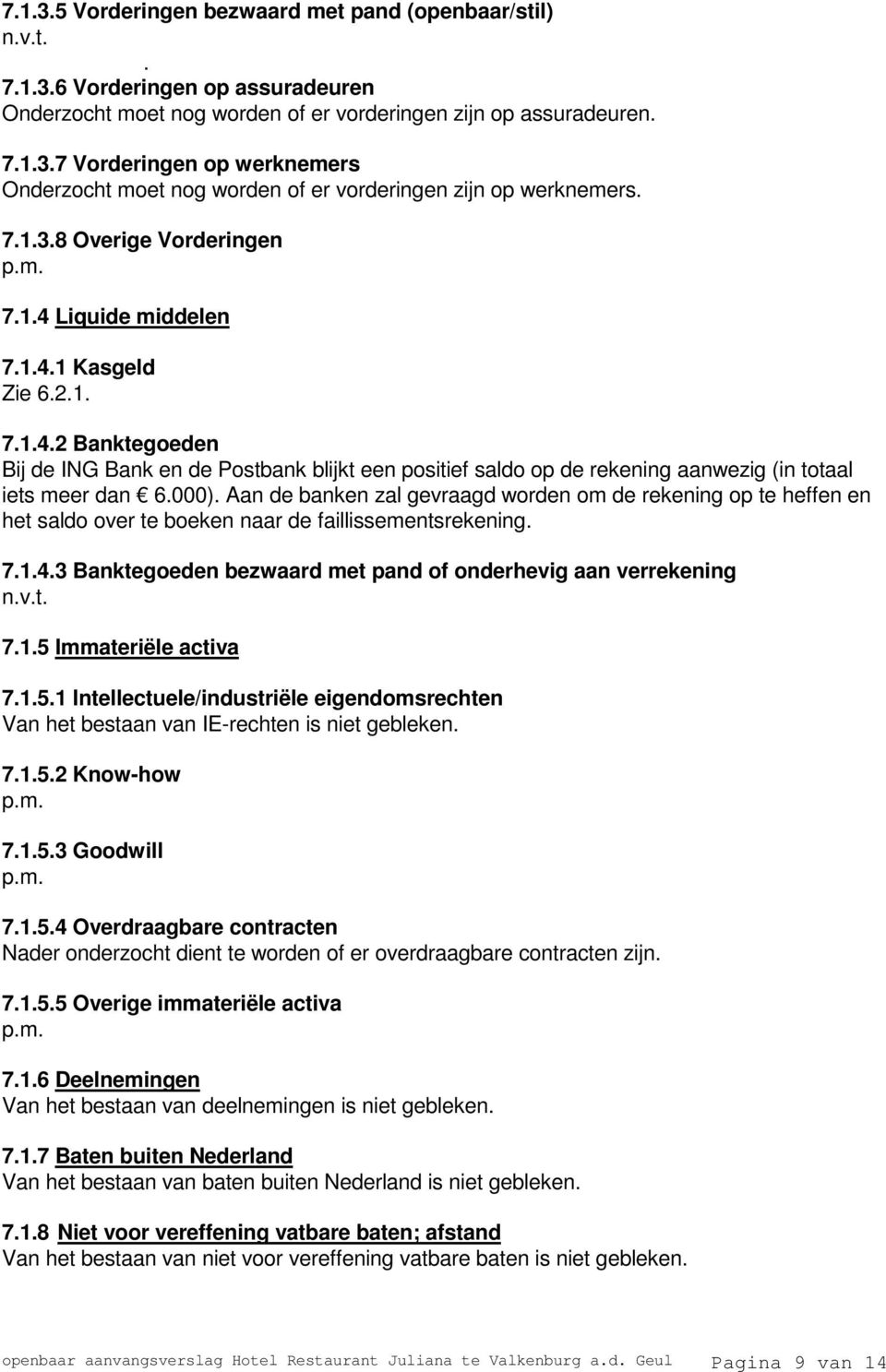 000). Aan de banken zal gevraagd worden om de rekening op te heffen en het saldo over te boeken naar de faillissementsrekening. 7.1.4.3 Banktegoeden bezwaard met pand of onderhevig aan verrekening 7.