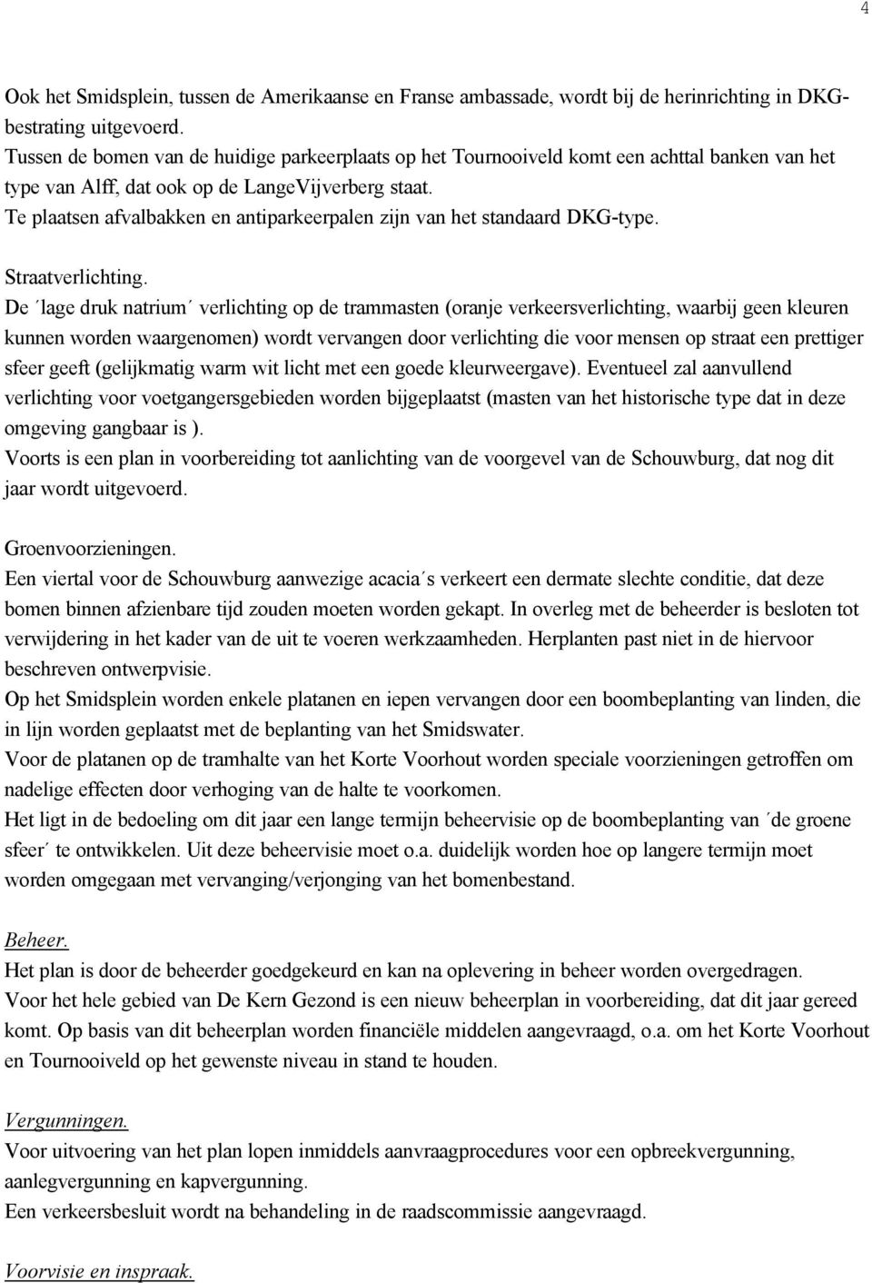 Te plaatsen afvalbakken en antiparkeerpalen zijn van het standaard DKG-type. Straatverlichting.