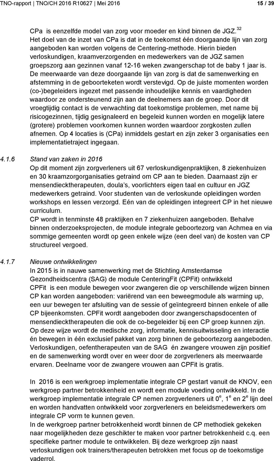 Hierin bieden verloskundigen, kraamverzorgenden en medewerkers van de JGZ samen groepszorg aan gezinnen vanaf 12-16 weken zwangerschap tot de baby 1 jaar is.