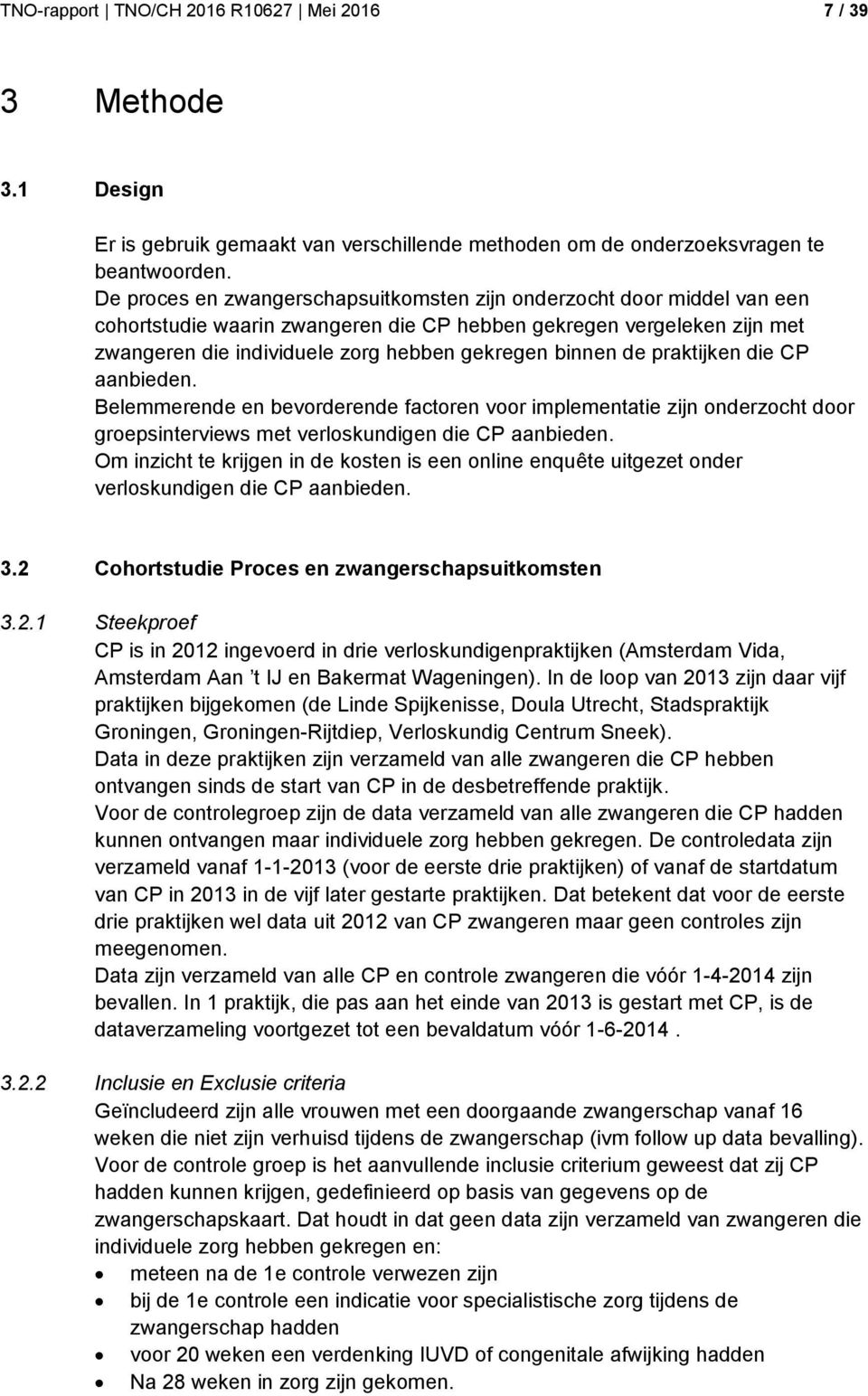 de praktijken die CP aanbieden. Belemmerende en bevorderende factoren voor implementatie zijn onderzocht door groepsinterviews met verloskundigen die CP aanbieden.