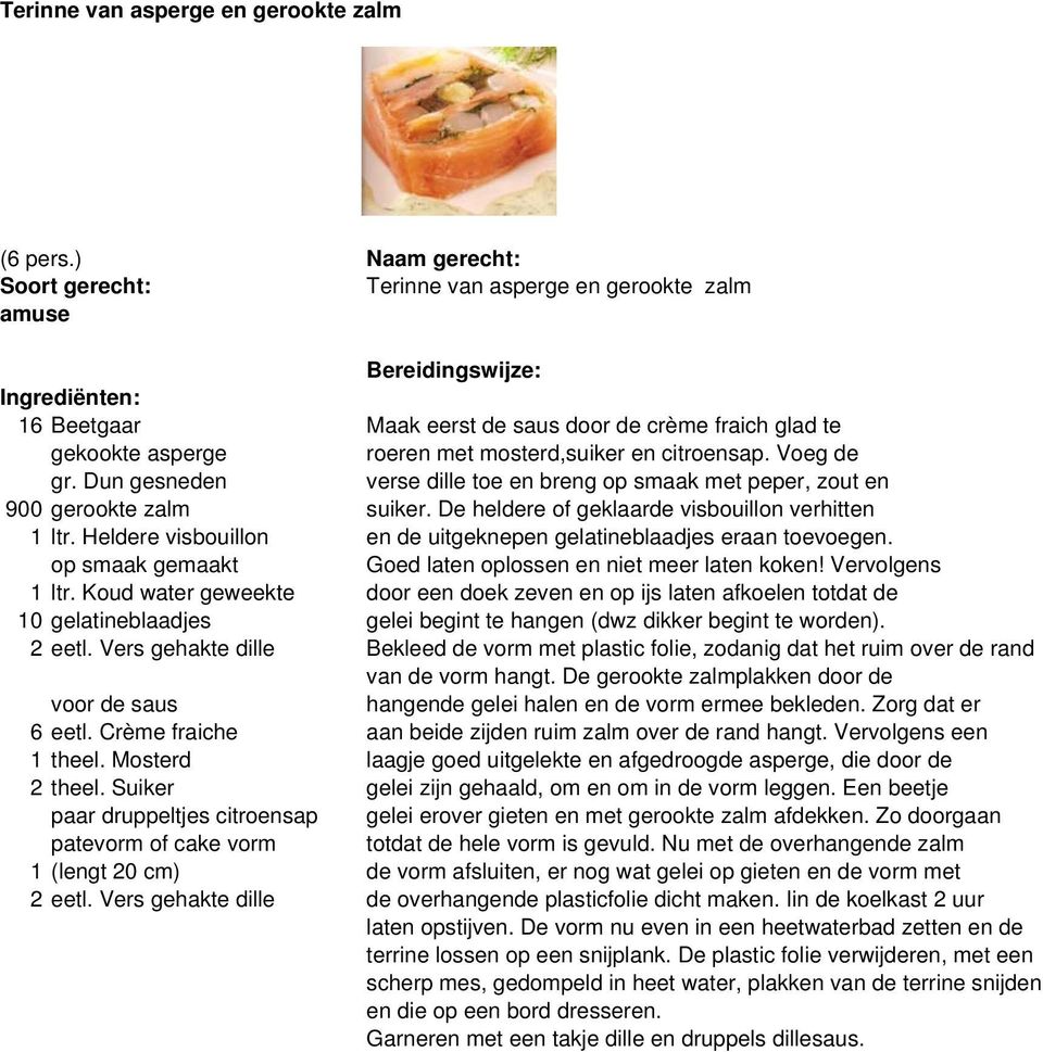 Dun gesneden verse dille toe en breng op smaak met peper, zout en 900 gerookte zalm suiker. De heldere of geklaarde visbouillon verhitten 1 ltr.