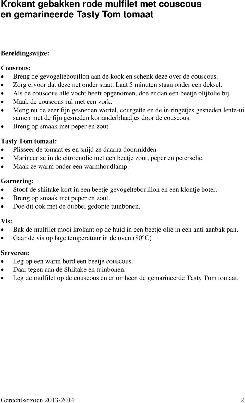 Meng nu de zeer fijn gesneden wortel, courgette en de in ringetjes gesneden lente-ui samen met de fijn gesneden korianderblaadjes door de couscous. Breng op smaak met peper en zout.