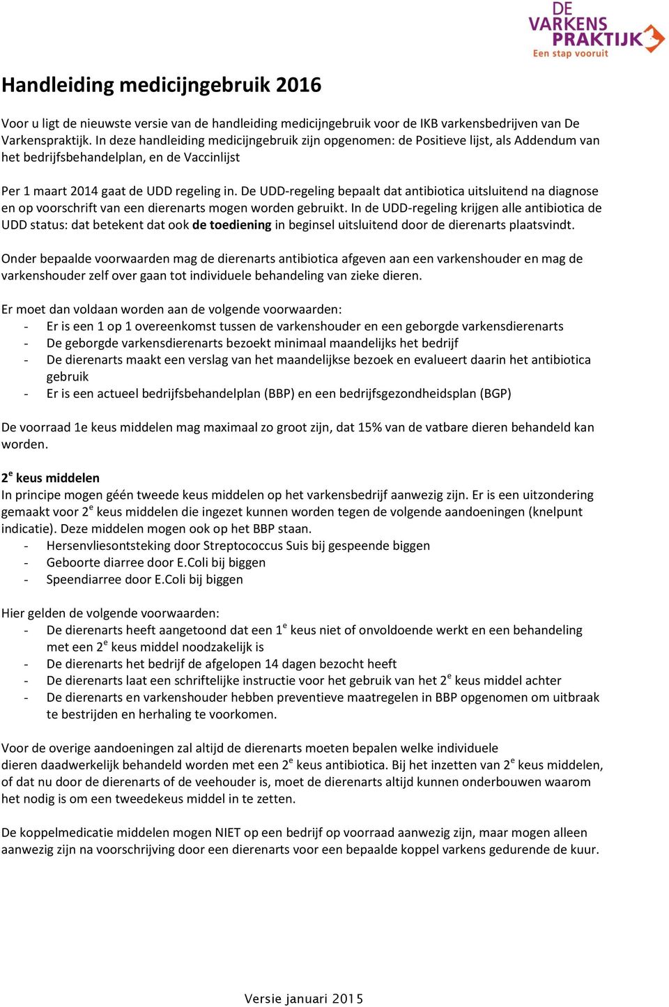 De UDD-regeling bepaalt dat antibiotica uitsluitend na diagnose en op voorschrift van een dierenarts mogen worden gebruikt.