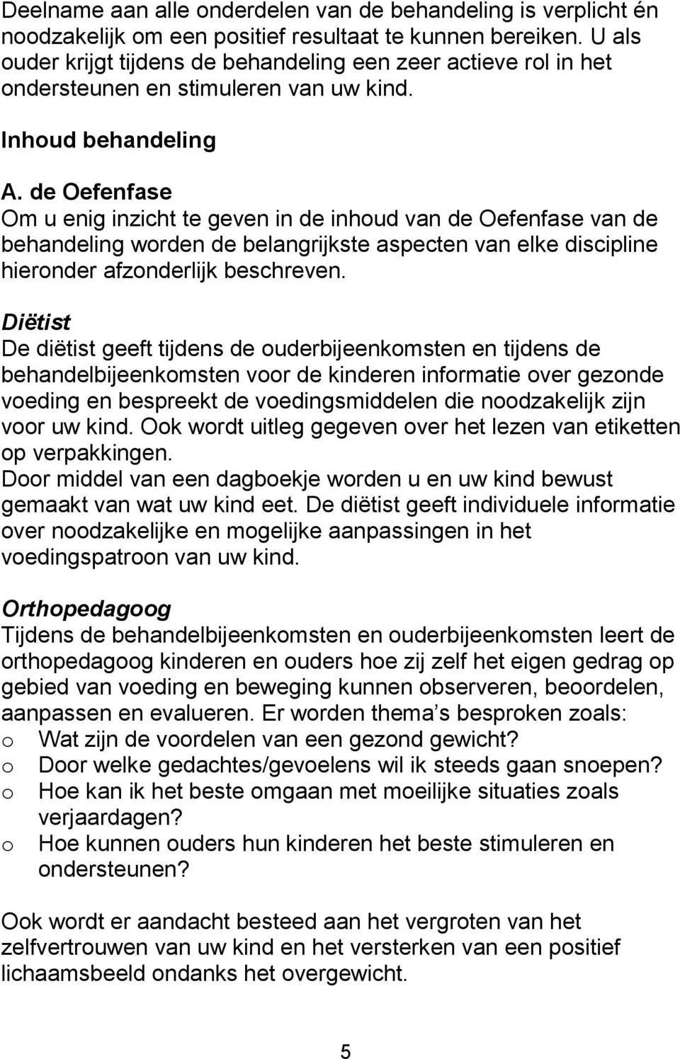 de Oefenfase Om u enig inzicht te geven in de inhoud van de Oefenfase van de behandeling worden de belangrijkste aspecten van elke discipline hieronder afzonderlijk beschreven.