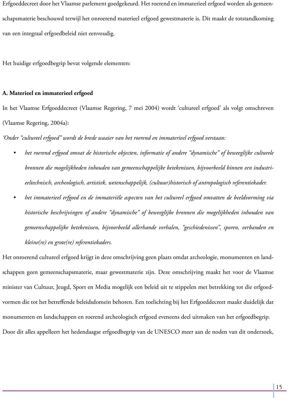 Materieel en immaterieel erfgoed In het Vlaamse Erfgoeddecreet (Vlaamse Regering, 7 mei 2004) wordt cultureel erfgoed als volgt omschreven (Vlaamse Regering, 2004a): Onder cultureel erfgoed wordt de