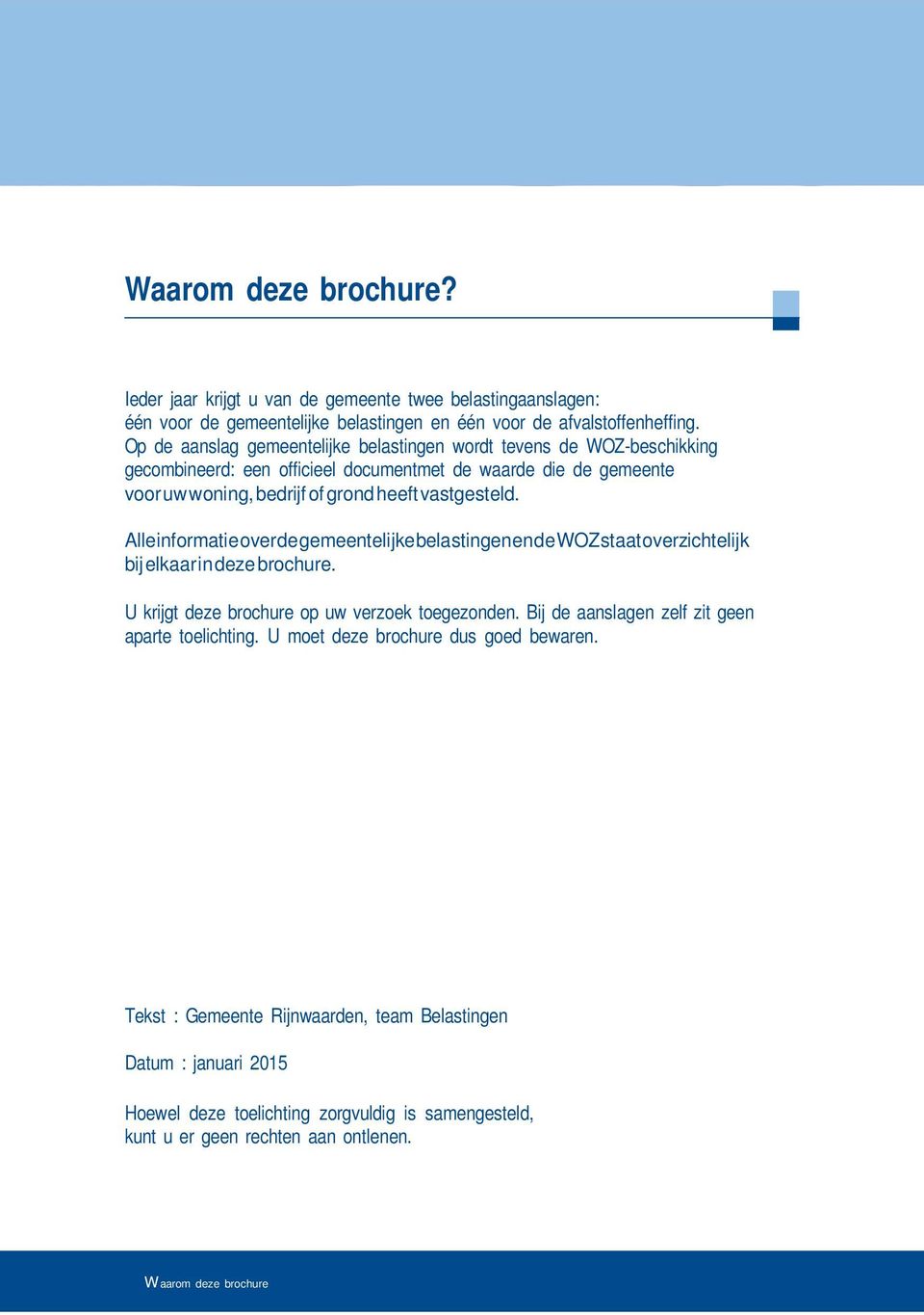 AlleinformatieoverdegemeentelijkebelastingenendeWOZstaatoverzichtelijk bij elkaarin deze brochure. U krijgt deze brochure op uw verzoek toegezonden.