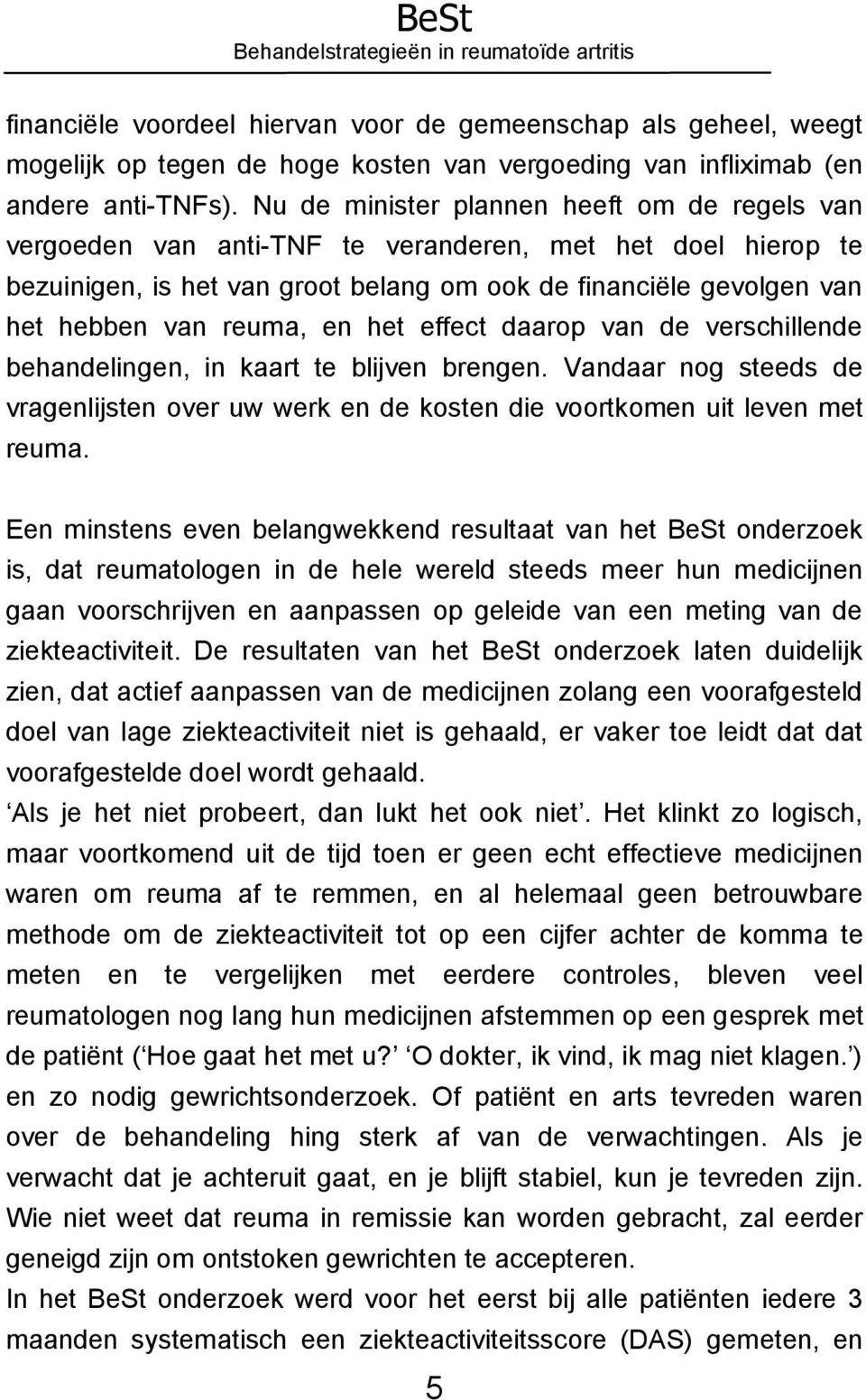 en het effect daarop van de verschillende behandelingen, in kaart te blijven brengen. Vandaar nog steeds de vragenlijsten over uw werk en de kosten die voortkomen uit leven met reuma.