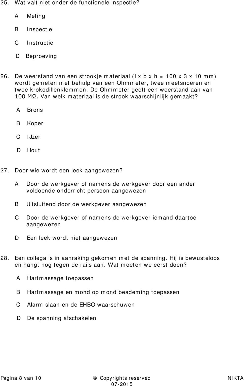 e Ohmmeter geeft een weerstand aan van 100 MΩ. Van welk materiaal is de strook waarschijnlijk gemaakt? rons Koper IJzer Hout 27. oor wie wordt een leek aangewezen?