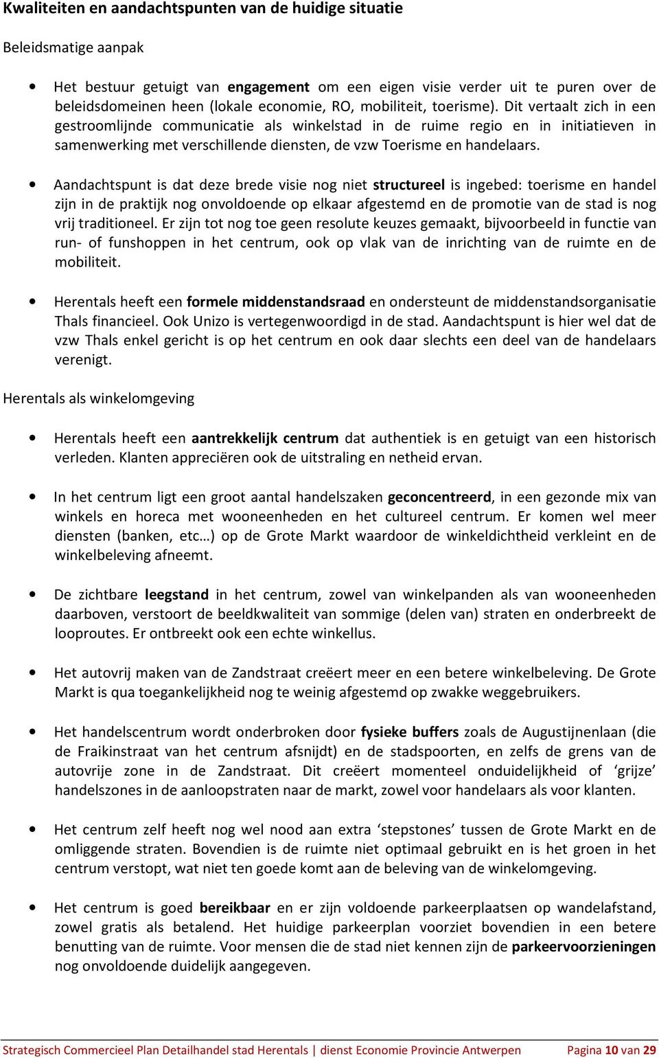 Dit vertaalt zich in een gestroomlijnde communicatie als winkelstad in de ruime regio en in initiatieven in samenwerking met verschillende diensten, de vzw Toerisme en handelaars.