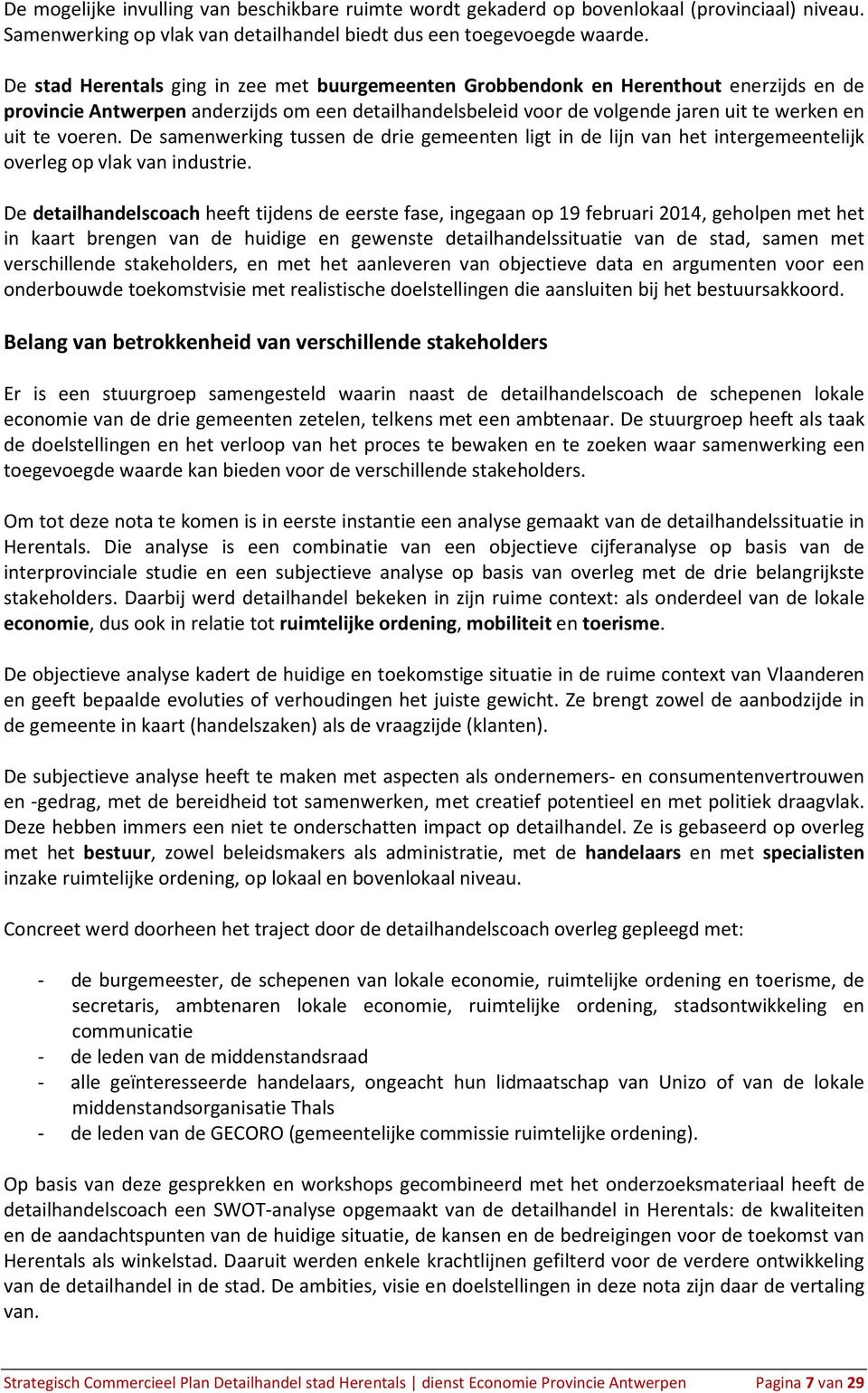 voeren. De samenwerking tussen de drie gemeenten ligt in de lijn van het intergemeentelijk overleg op vlak van industrie.