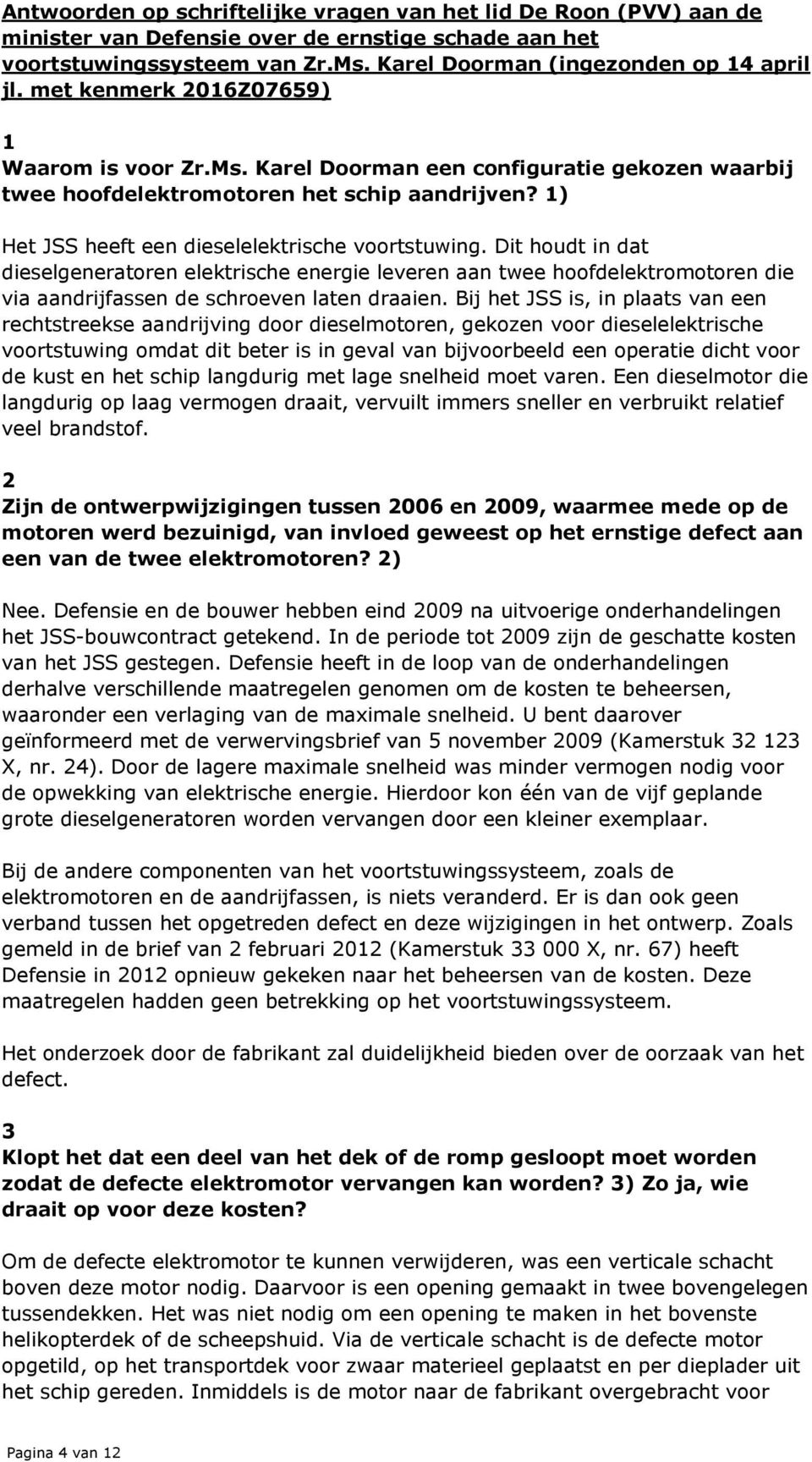 Dit houdt in dat dieselgeneratoren elektrische energie leveren aan twee hoofdelektromotoren die via aandrijfassen de schroeven laten draaien.