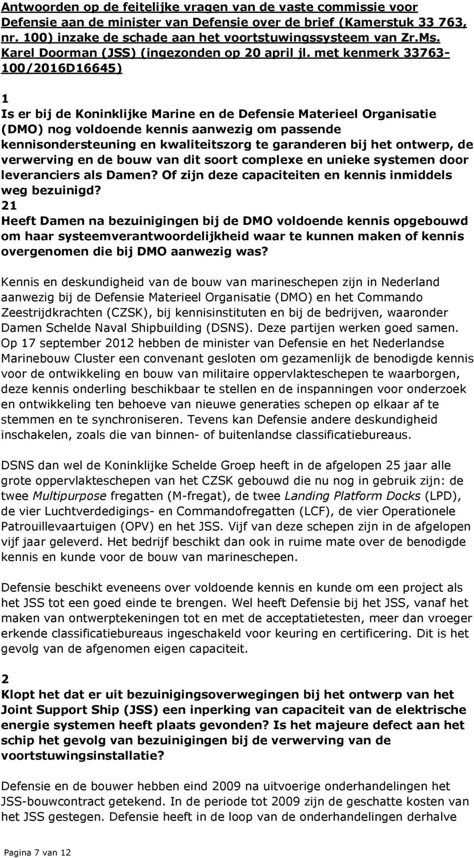 met kenmerk 33763-100/2016D16645) 1 Is er bij de Koninklijke Marine en de Defensie Materieel Organisatie (DMO) nog voldoende kennis aanwezig om passende kennisondersteuning en kwaliteitszorg te